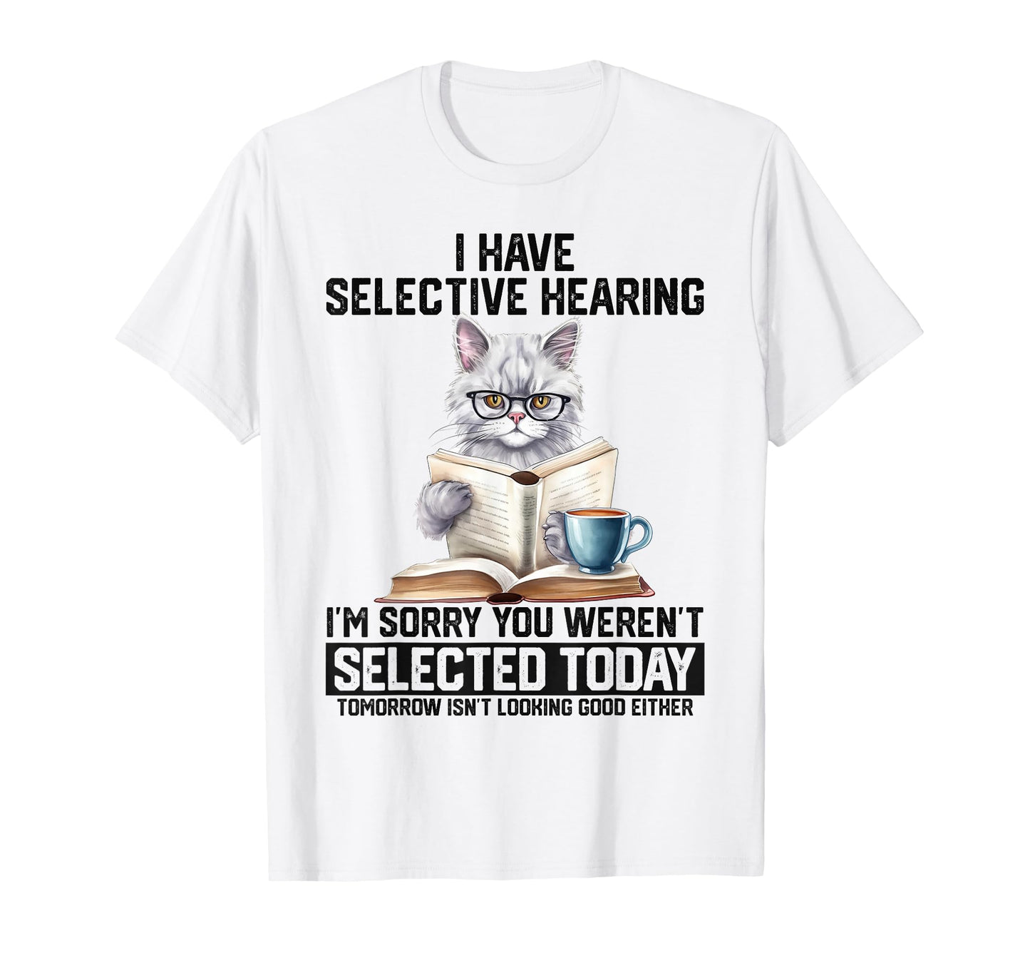 Funny I Have Selective Hearing You Werent Selected Cat Humor T-Shirt