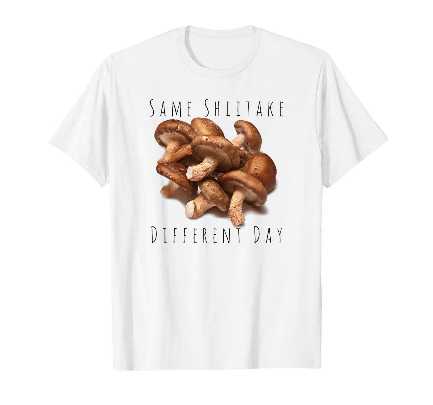 "Same Shiitake, Different Day" Funny Food Mushroom T-shirt
