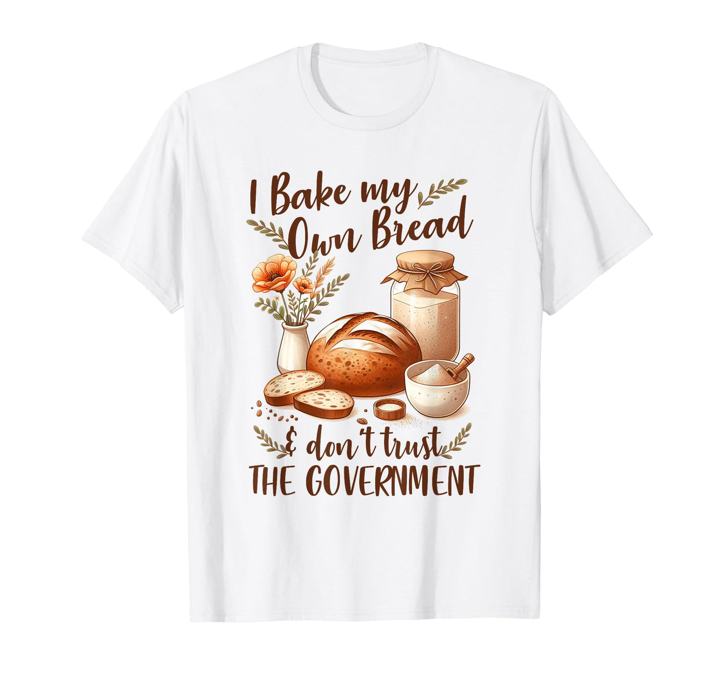 Baking Lover Bake My Own Bread & Don't Trust The Government T-Shirt