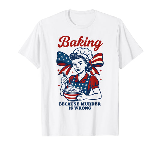 Baking Because Murder Is Wrong T-Shirt