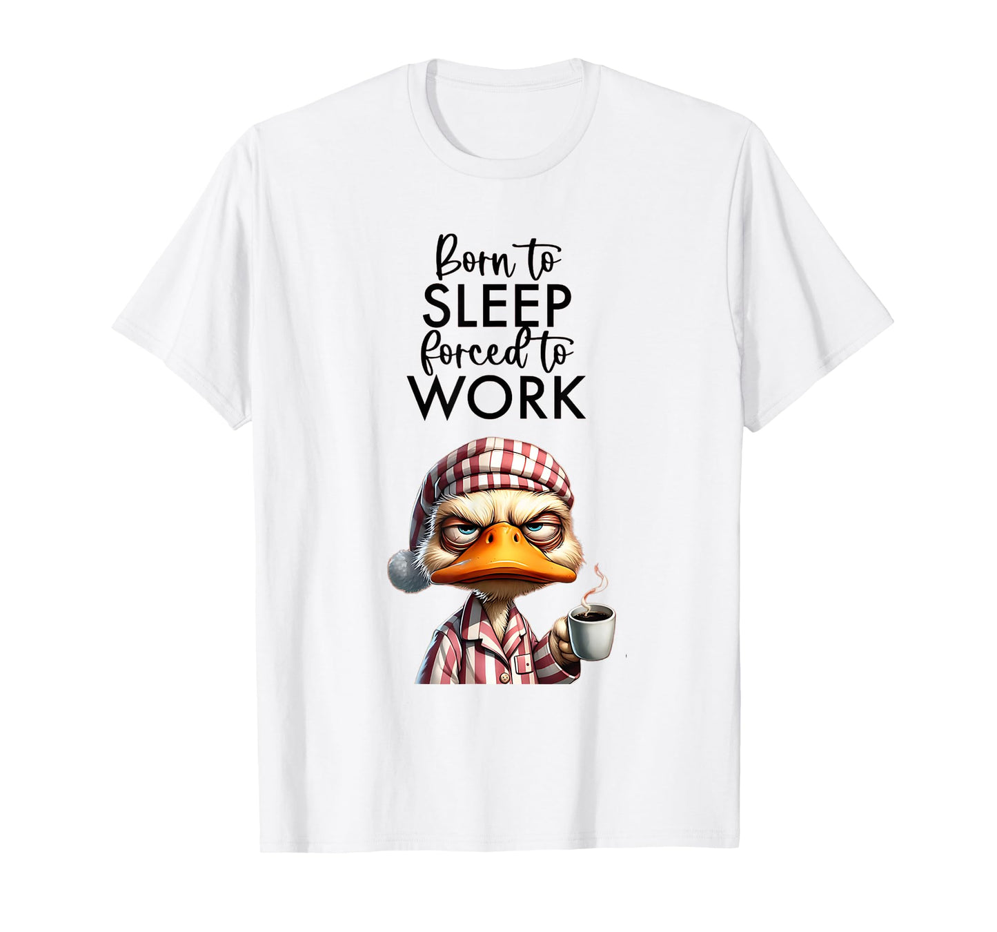 Cat Meme Lover Born To Be Sleep Forced To Work. Clothing T-Shirt for Men Women Kids