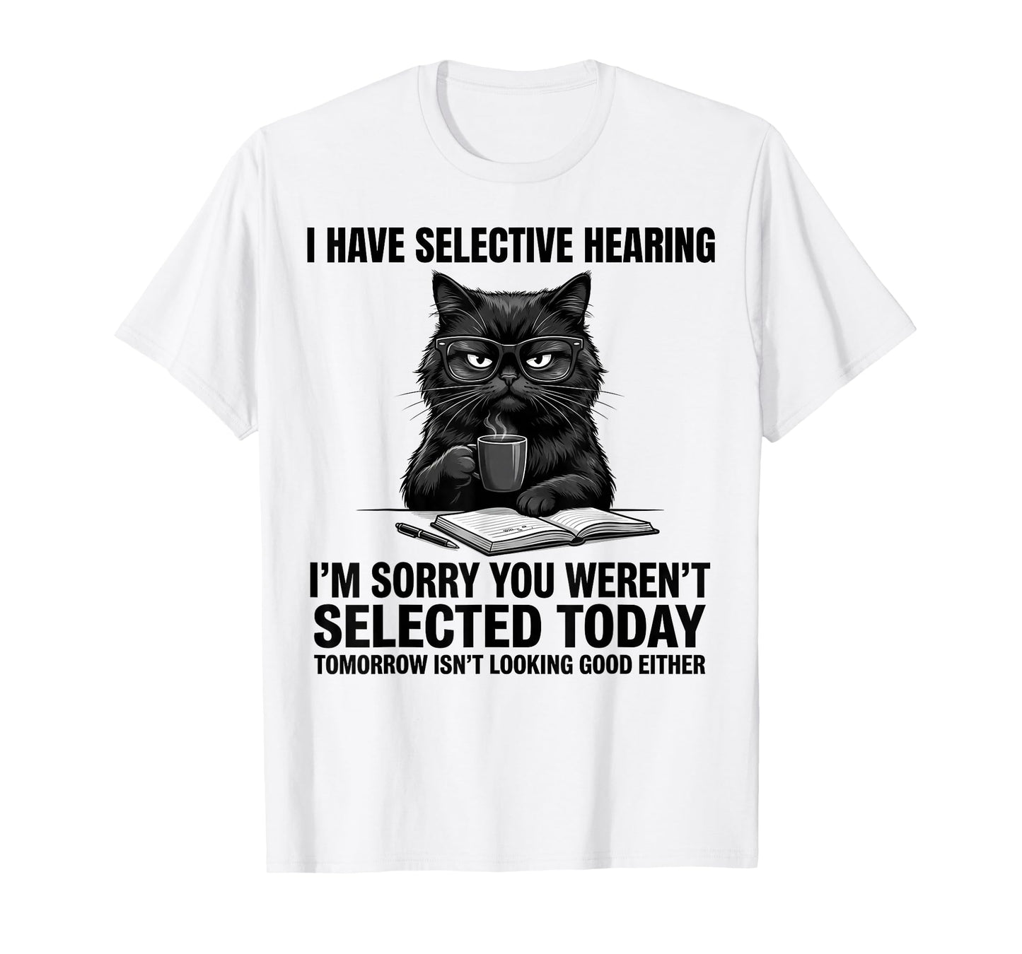 Saying Cat for Mens Womens Funny I Have Selective Hearing T-Shirt