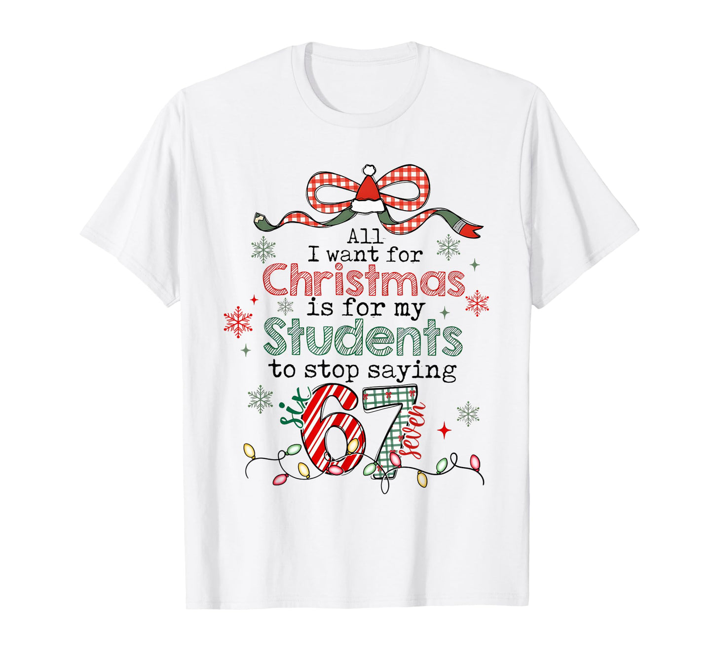 All I Want for Christmas is My Students to Stop Saying 67 T-Shirt