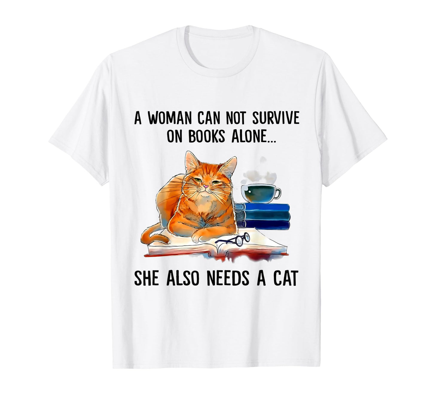 A Woman Cannot Survive On Books Alone She Also Needs Cats T-Shirt