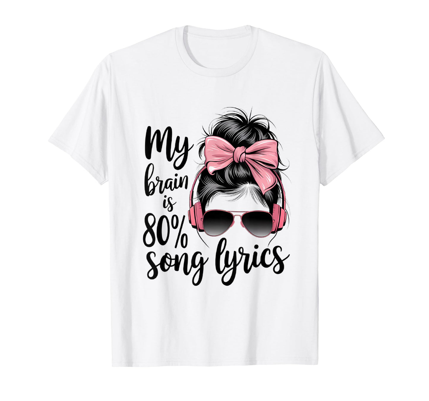 Cool Messy Bun Music Lover Life, My Brain is 80% Song Lyrics T-Shirt