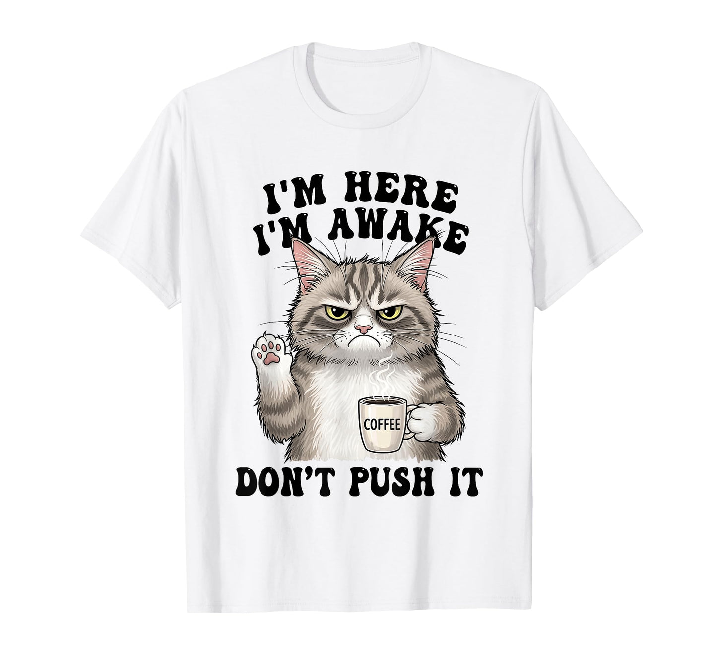 I'm Here I'm Awake Don't Push-It Angry Cat Sarcastic Quote T-Shirt