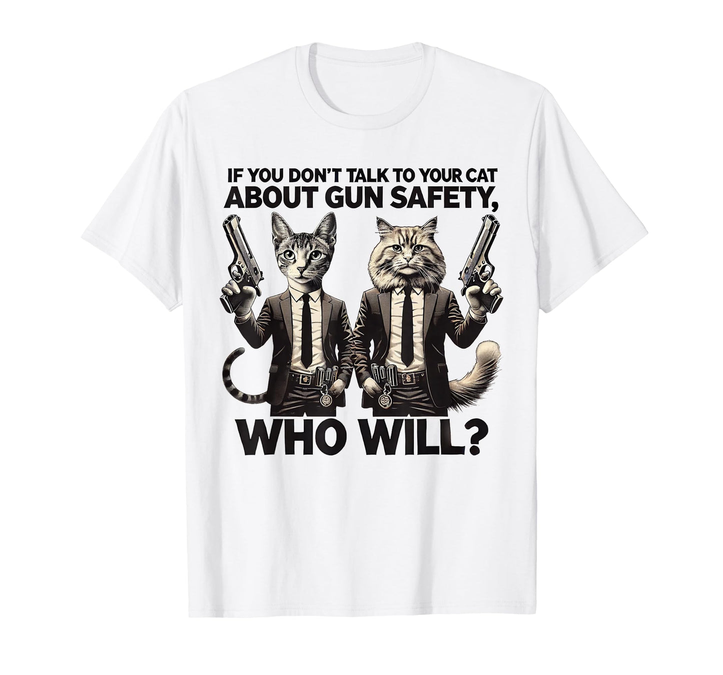 If You Don't Talk To Your Cat About Gun Safety Who Will T-Shirt