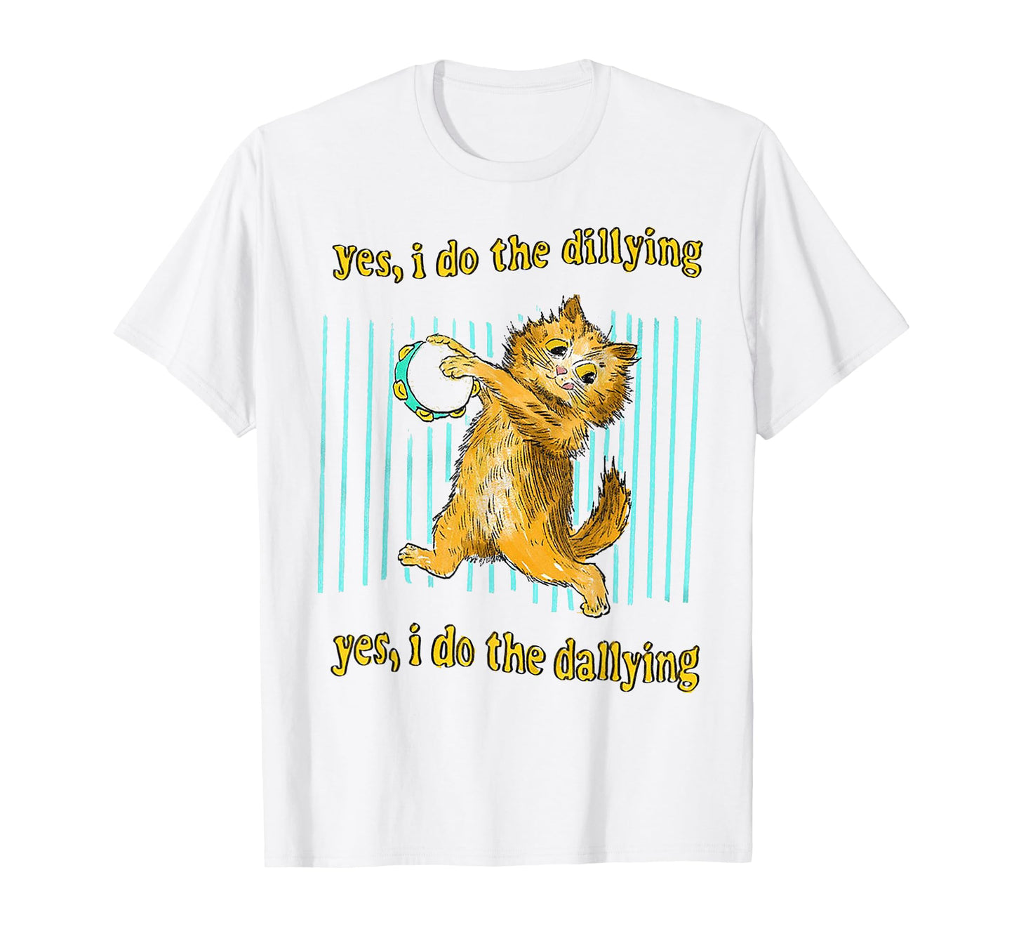 Yes I Do The Dillying Yes I Do The Dallying Cat Men Women T-Shirt