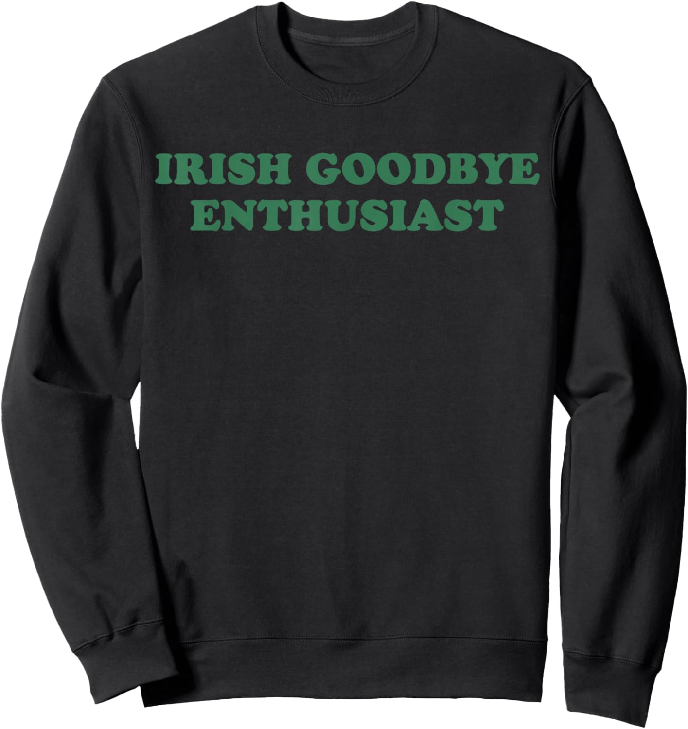 Irish Goodbye Enthusiast Funny Quote St Patrick Day Graphic T-Shirt - Sweatshirt | Black