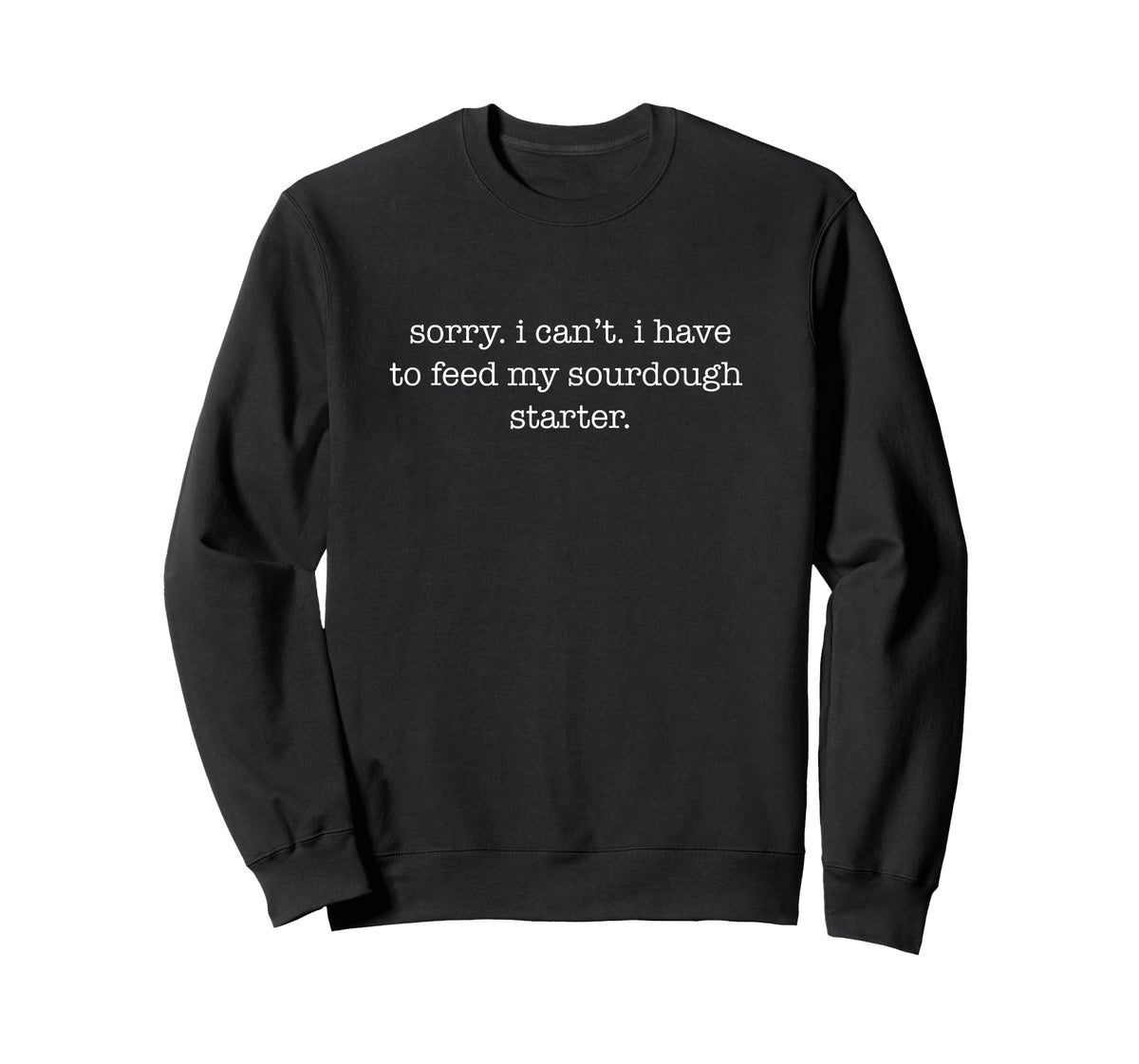Sorry I Can't I Have To Feed My Sourdough Starter T-Shirt
