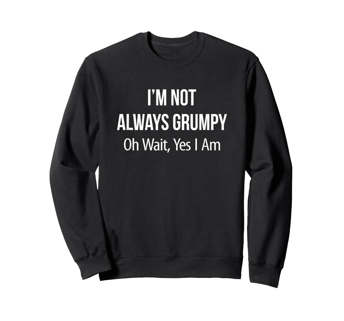 I'm Not Always Grumpy - Oh Wait Yes I Am - T-Shirt