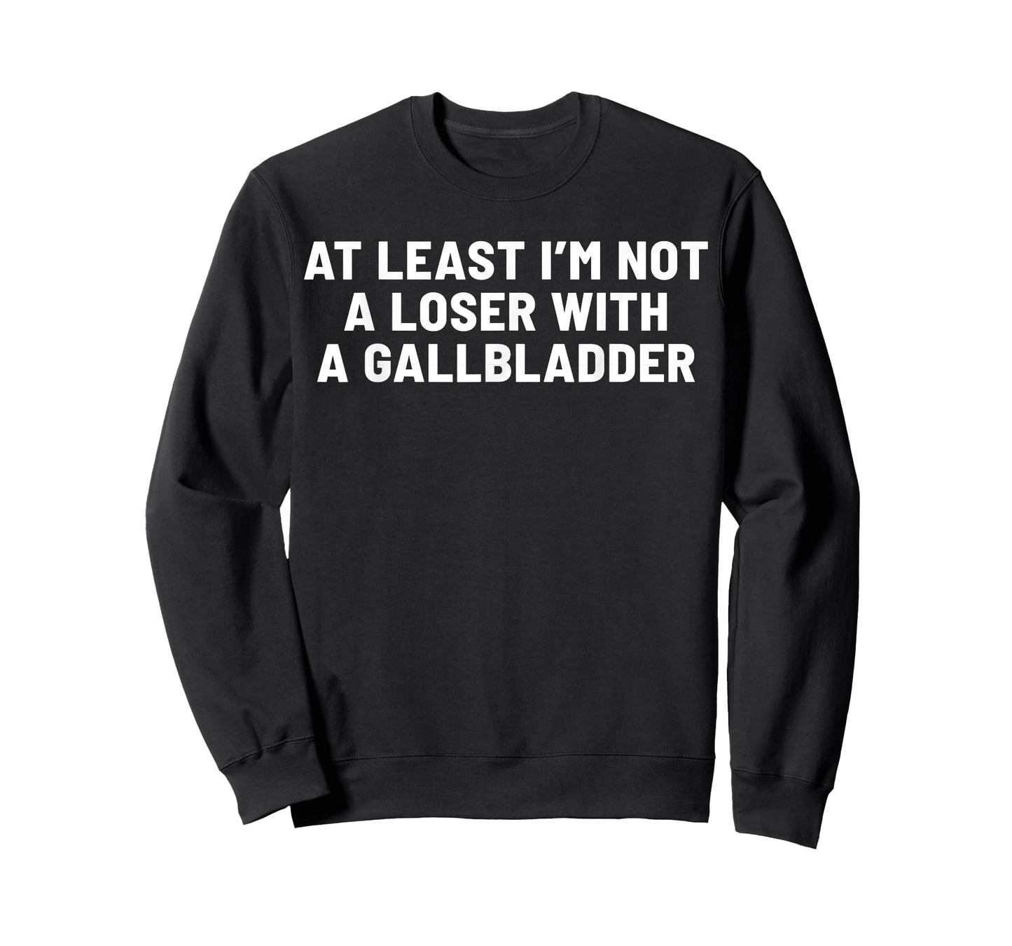 At Least I'm Not A Loser With A Gallbladder T-Shirt