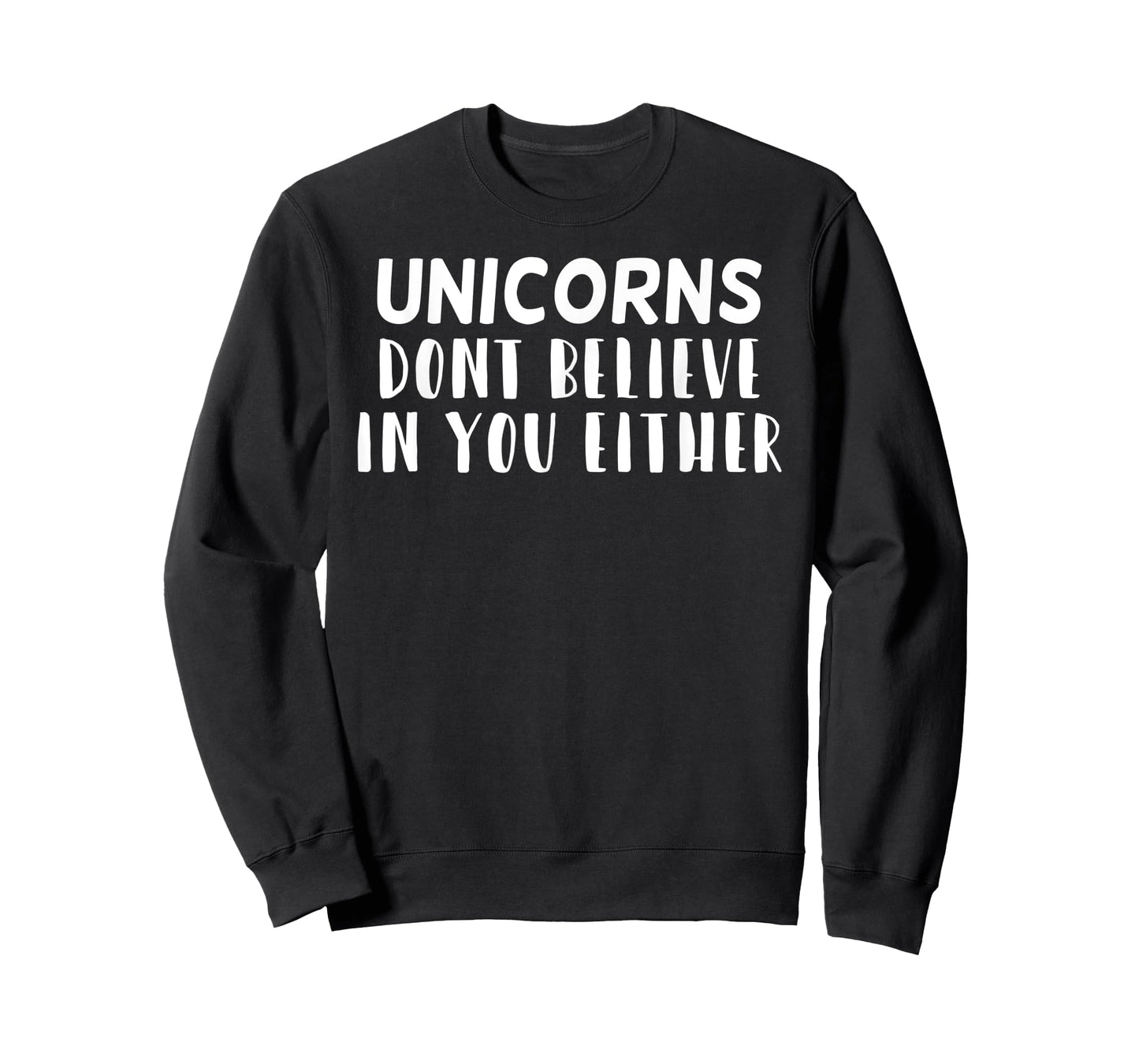 Funny Sarcastic, Unicorns Dont Believe In you Either T-Shirt