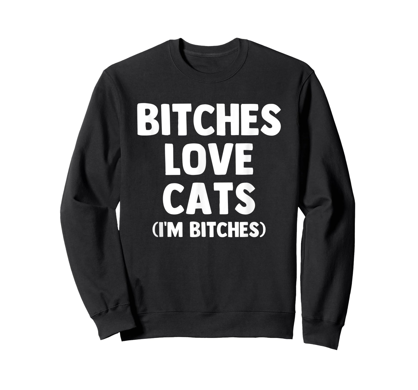Bitches Love Cats (I'm Bitches) - Funny Cat Owner Cute Cat Men Women T-Shirt