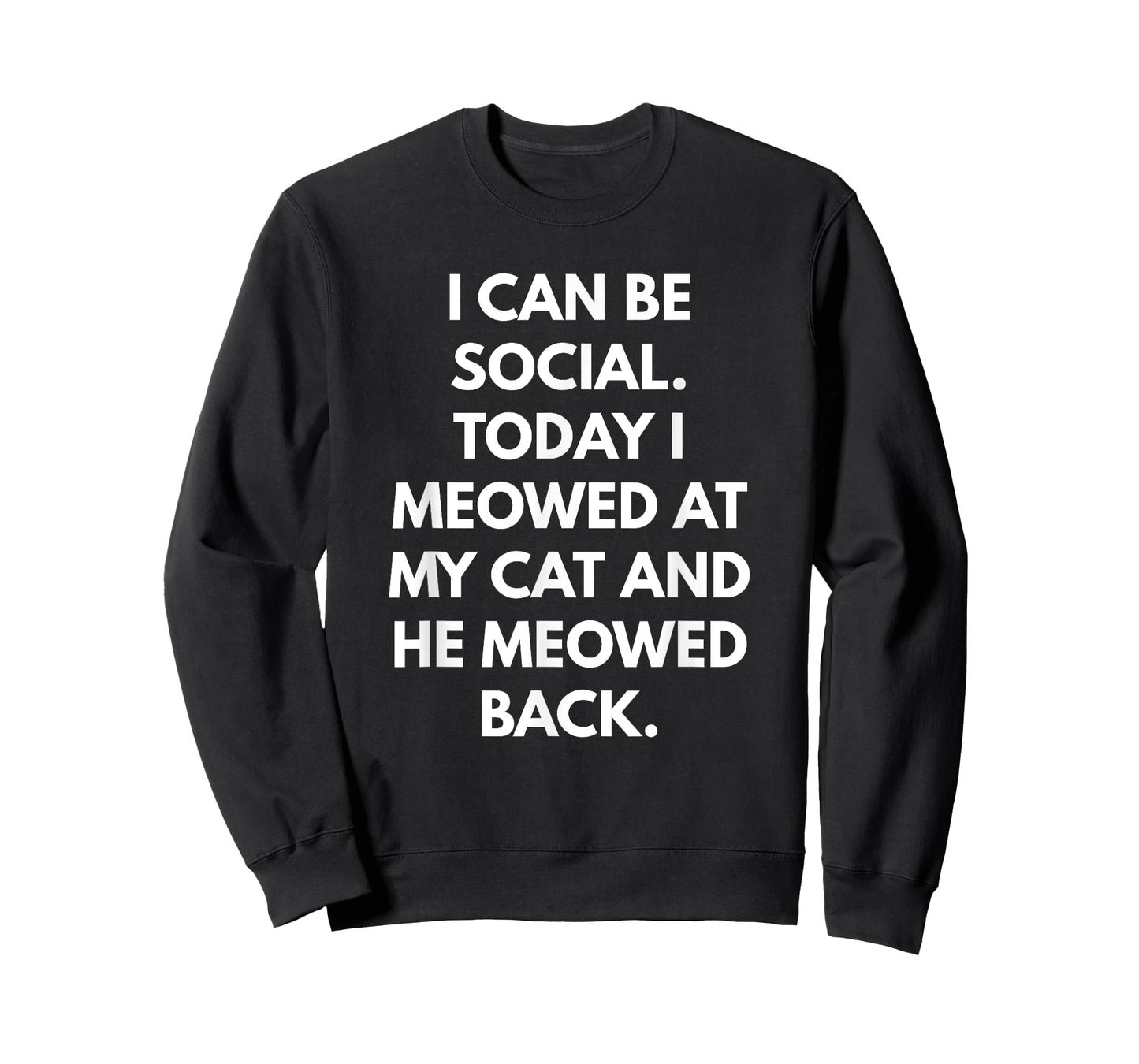I Can Be Social Today I Meowed at my Cat and he Meowed Back Men Women T-Shirt