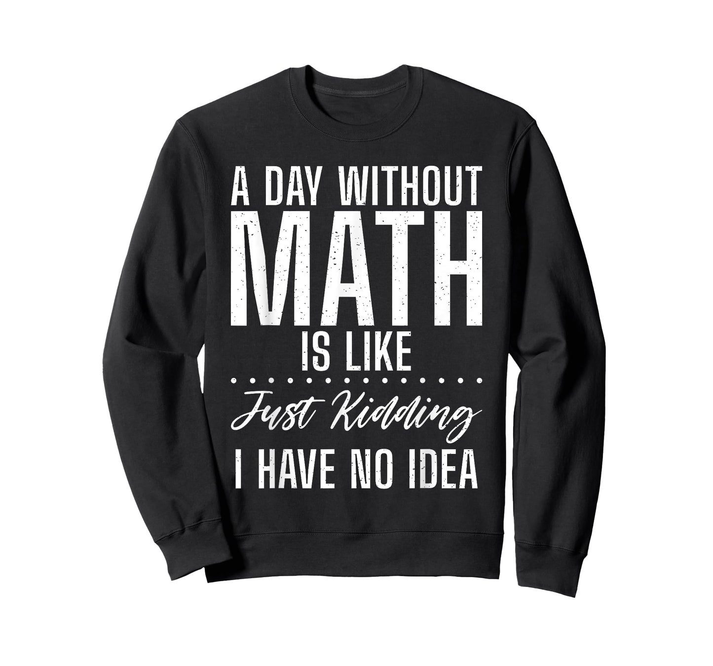 A Day without Math is like just kidding i have no Idea Math T-Shirt