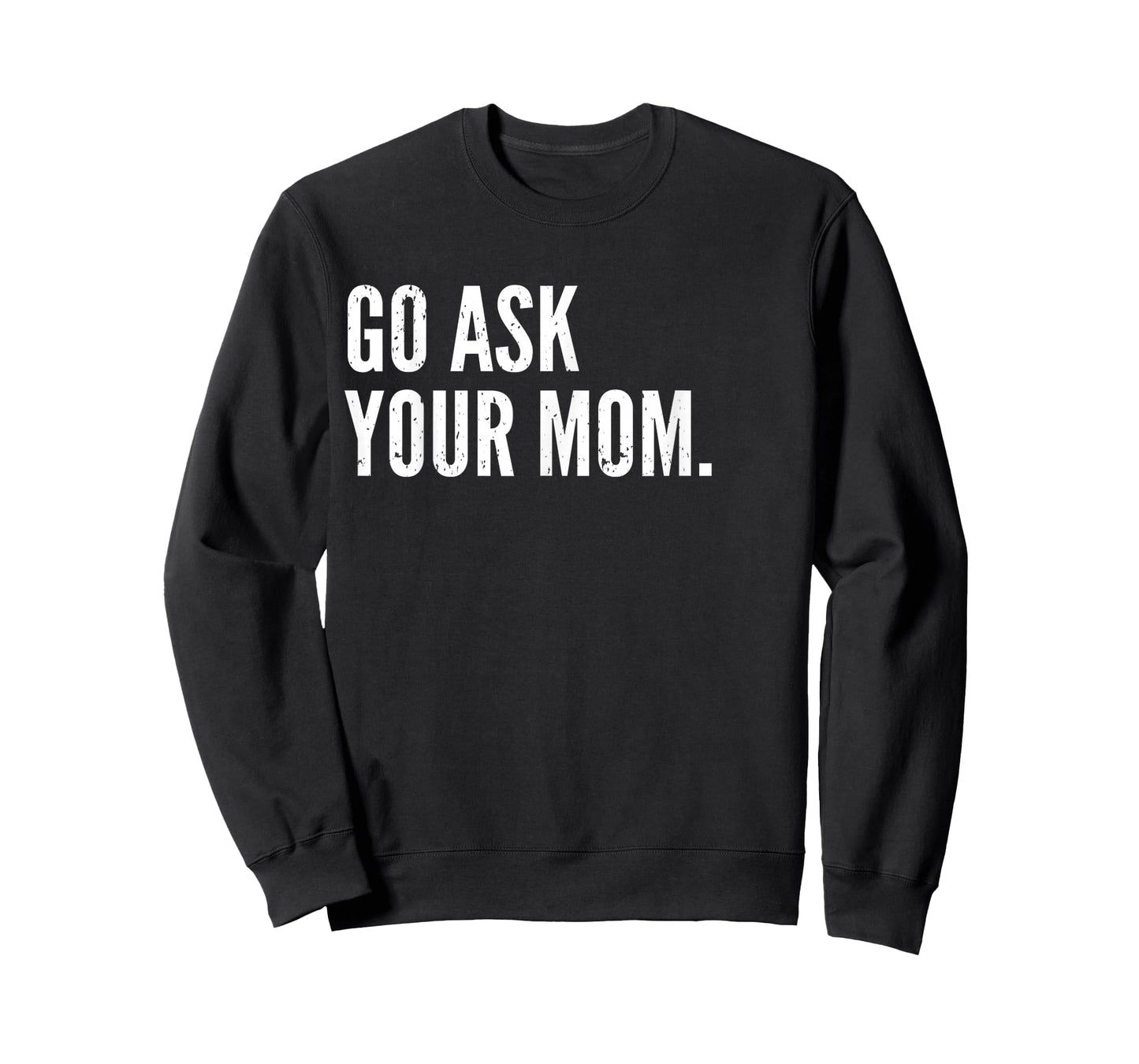 Funny Father's Day Shirt - Go Ask Your Mom - Dad Shirts T-Shirt