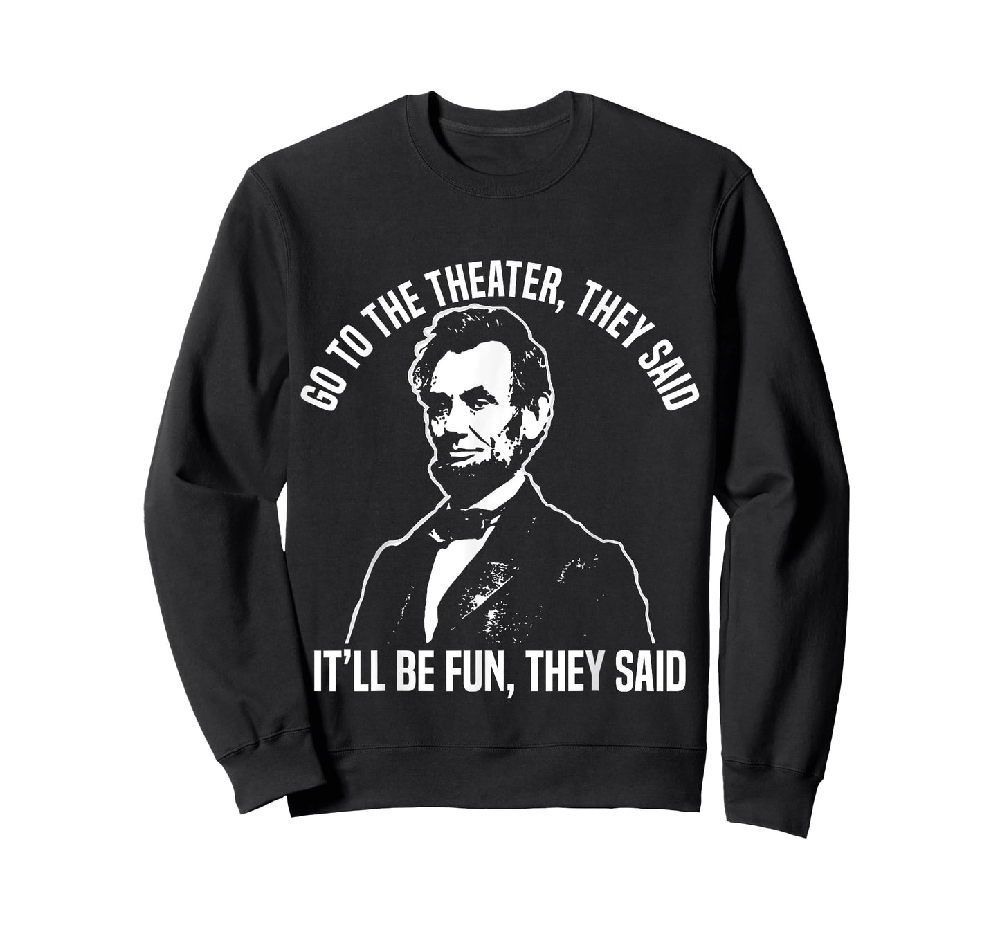 Abraham Lincoln Go to The Theater They Said History T-Shirt Small