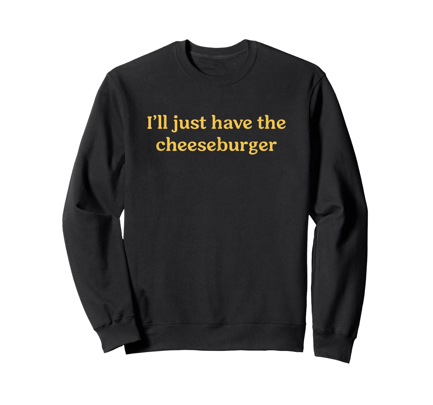 I'll Just Have The Cheeseburger Funny Food Saying T-Shirt