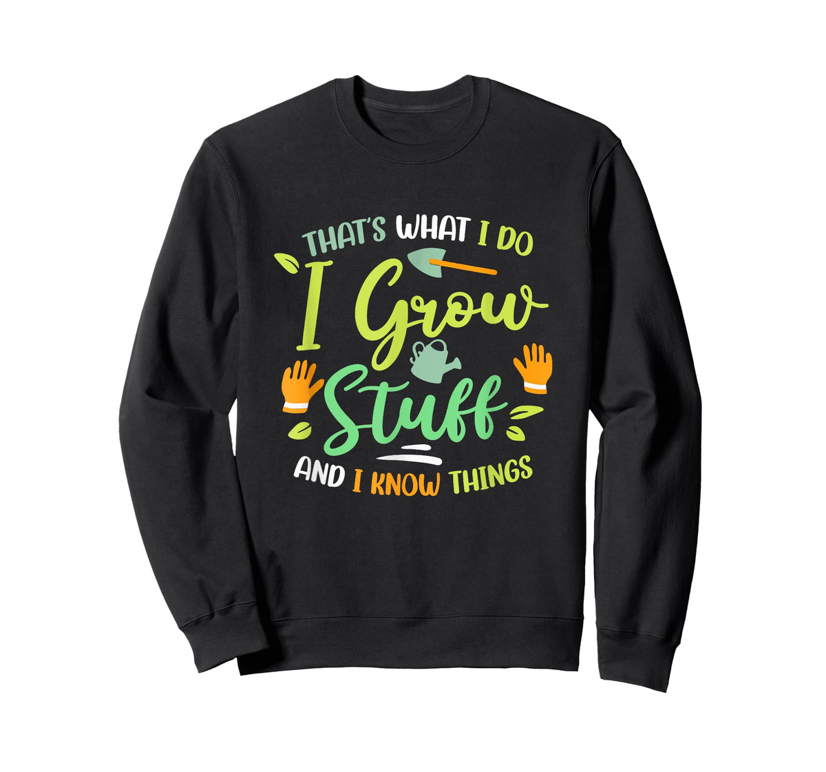 That's What I Do I Grow Stuff And I Know Things Gardening T-Shirt