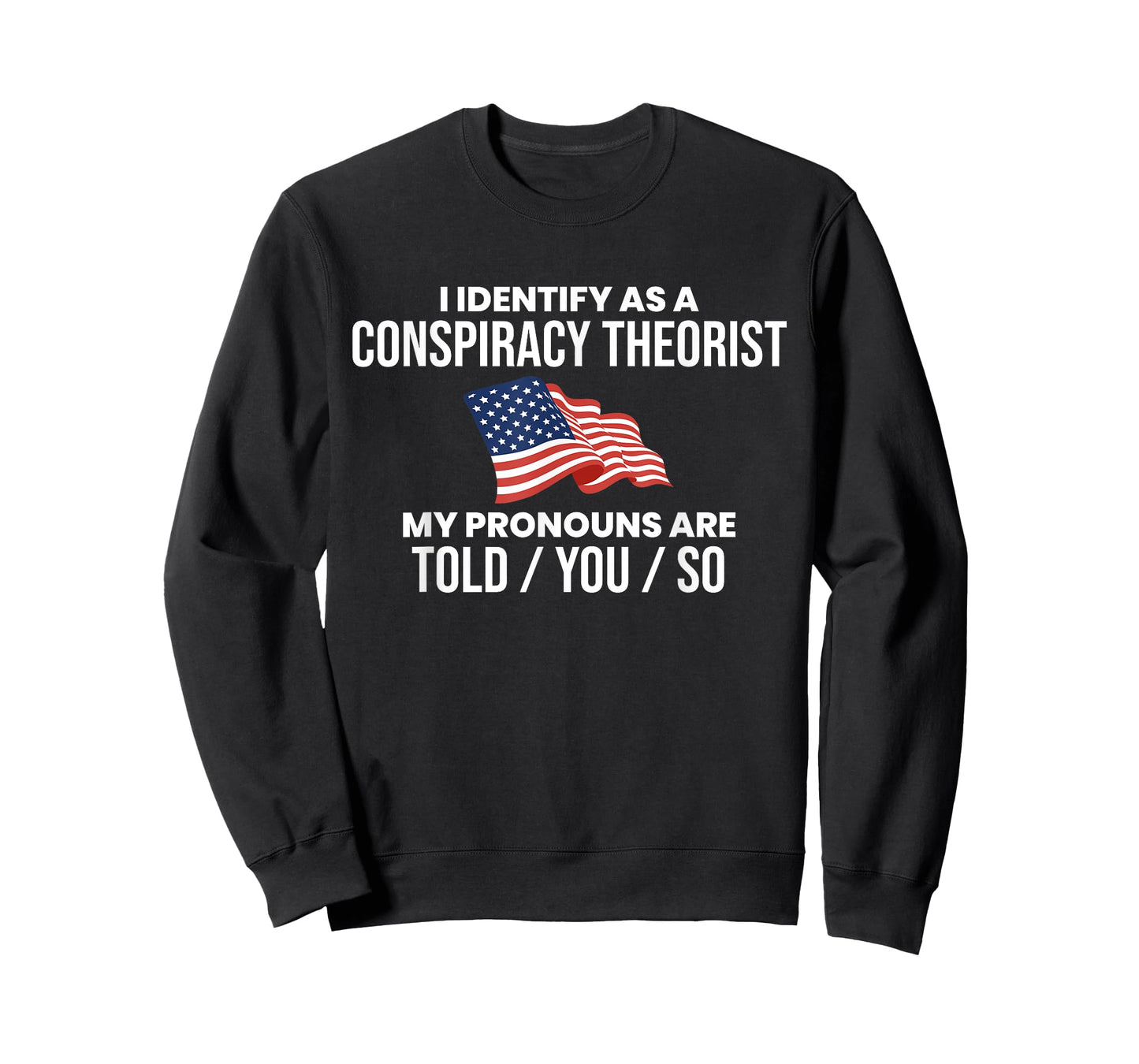 America & Unique Gift I Identify As A Conspiracy Theorist Pronouns Are Told You So T-Shirt, Small, Black