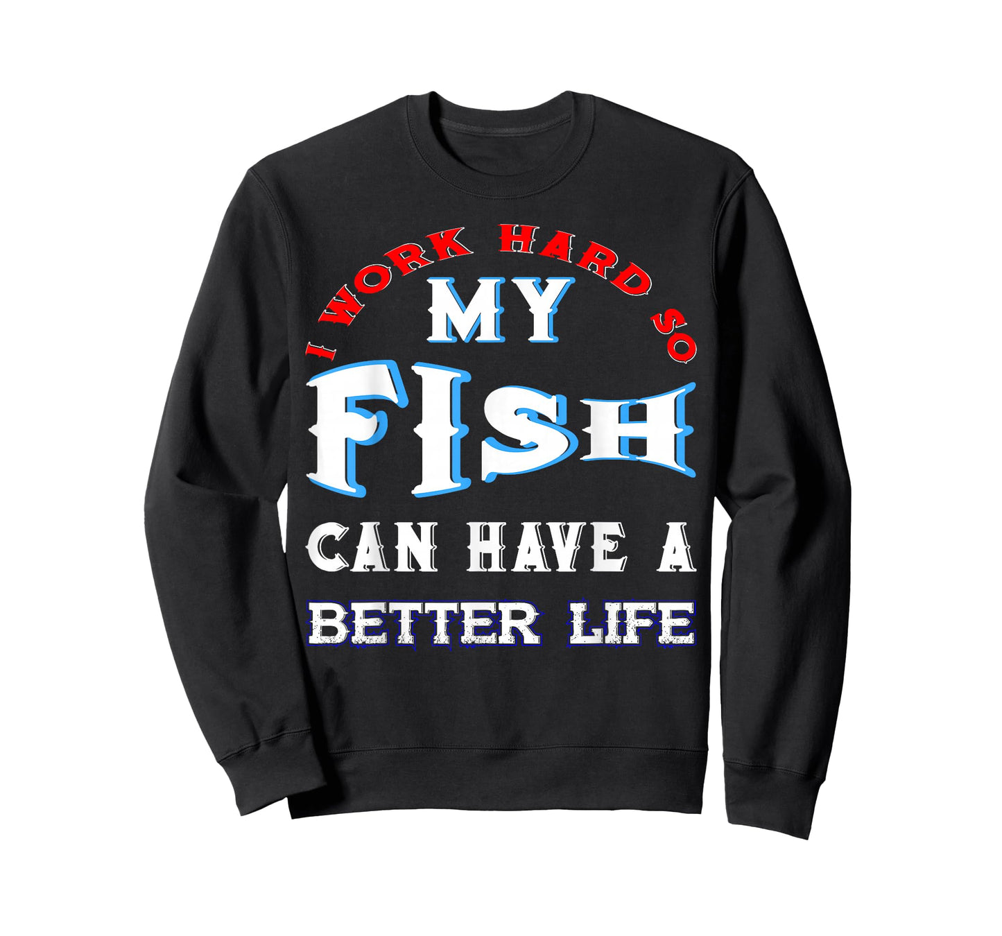 I Work Hard So My Fish Can Have A Better Life Cute Comfy Tee T-Shirt