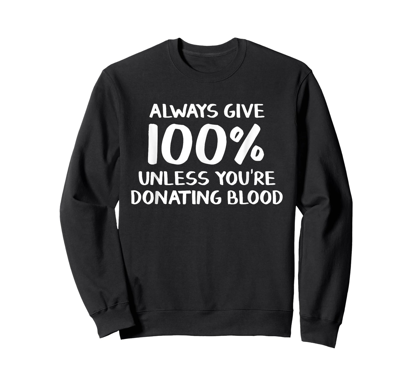 Always give 100% unless you're donating blood T-Shirt
