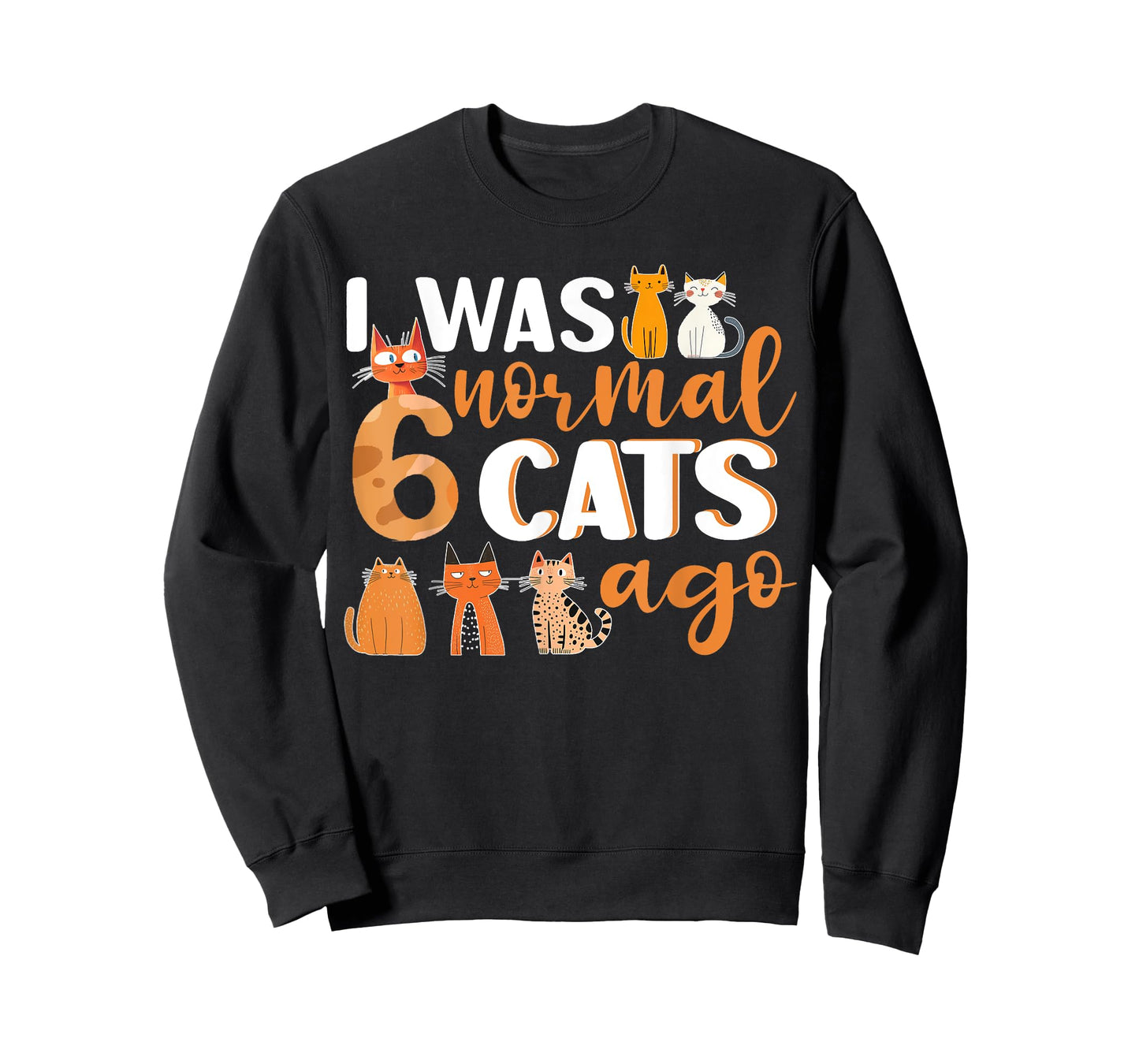 Funny Cat I Was Normal 6 Cats Ago Cat Lover Womens Mens Kids T-Shirt