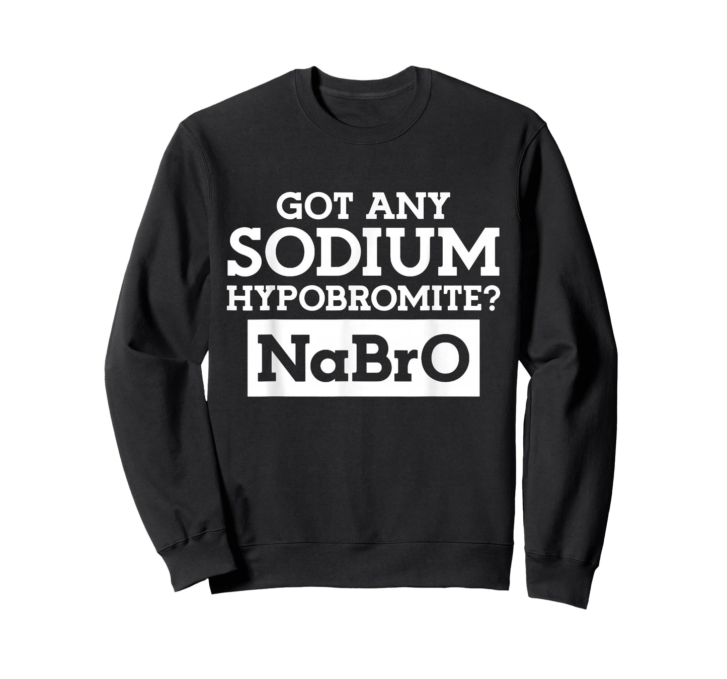 Got any Sodium Hypobromite Na Bro T-Shirt