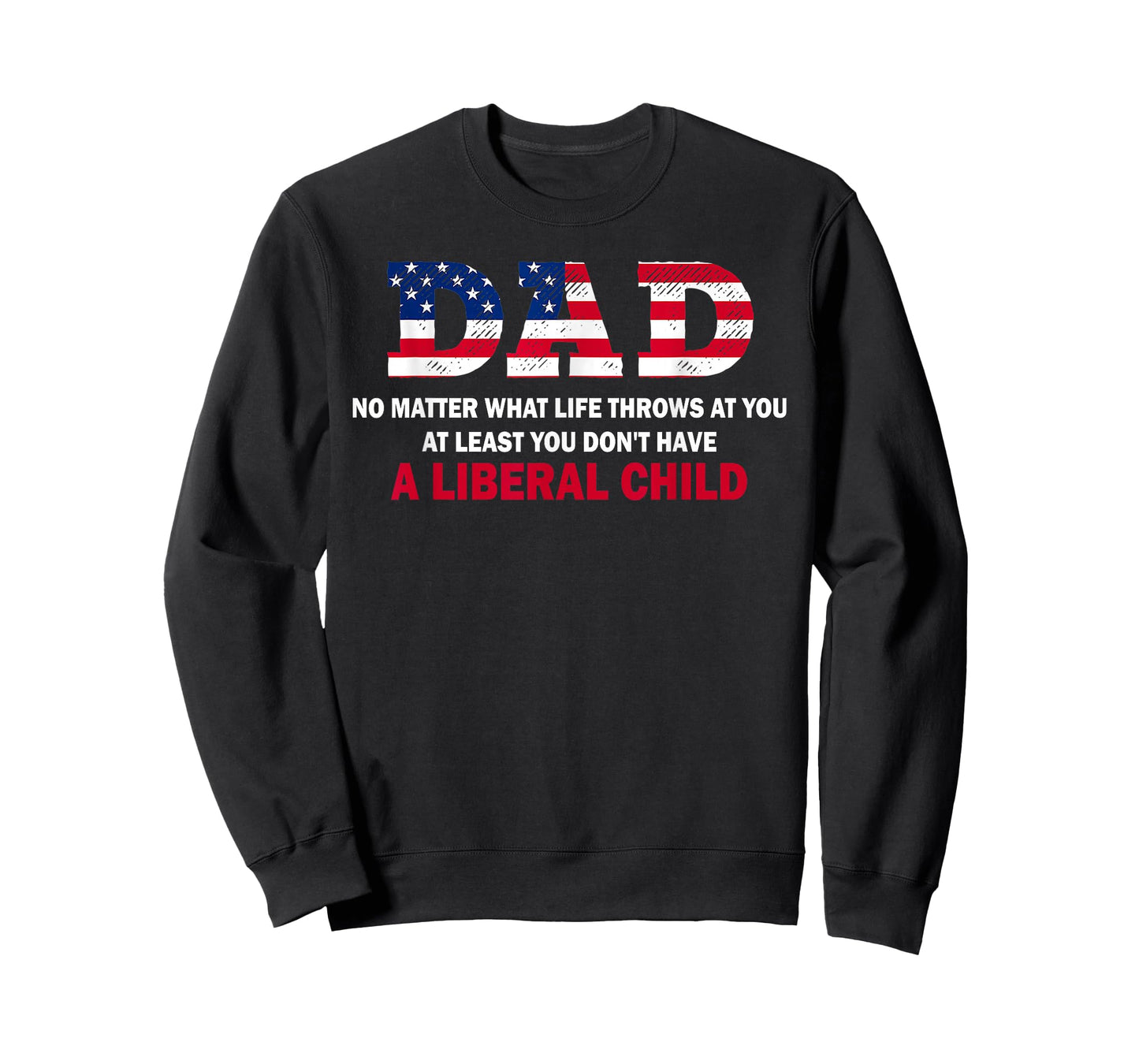 Dad at Least You Don't Have A Liberal Child Happy Father Day T-Shirt