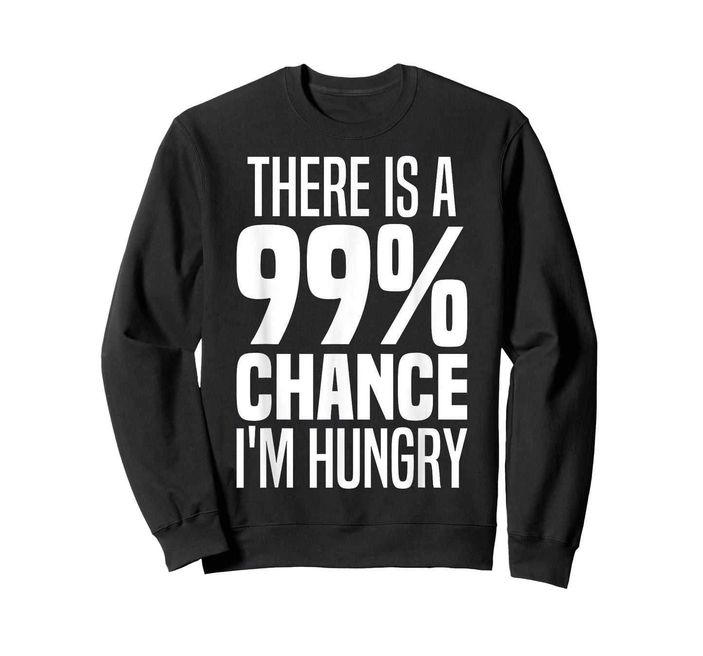 99% Chance I'm Hungry There's A 99 Percent Chance I'm Hungry T-Shirt