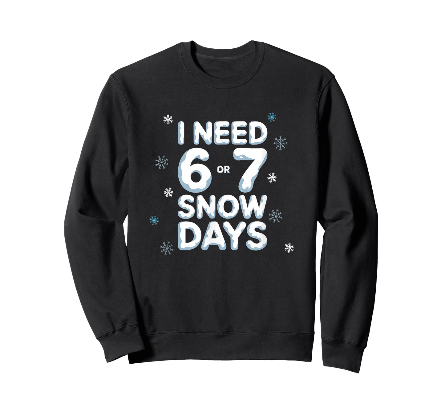 I Need 6 7 Snow Days Funny Snowy Day Teacher and School T-Shirt
