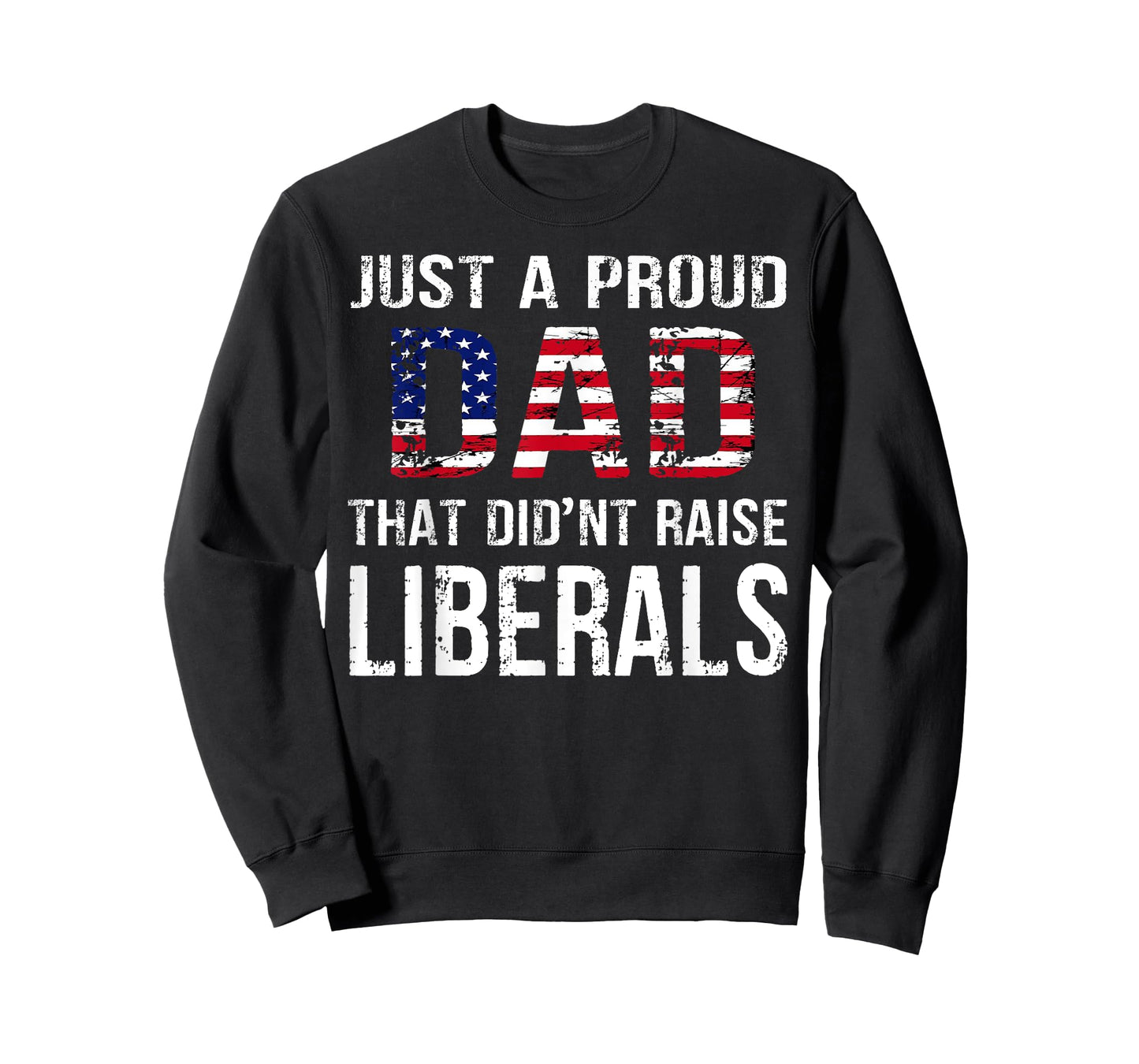 Men Just A Proud Dad That Didn't Raise Liberals Father's Day T-Shirt