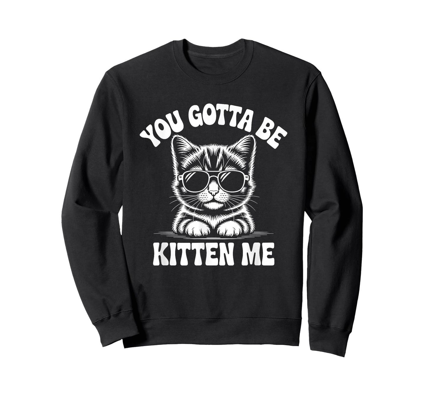 You Gotta Be Kitten Me Funny Cat T-Shirt