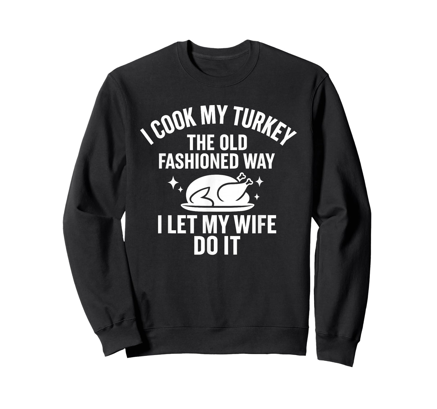 Cook My Turkey The Old Fashioned Way I Let My Wife Do It T-Shirt