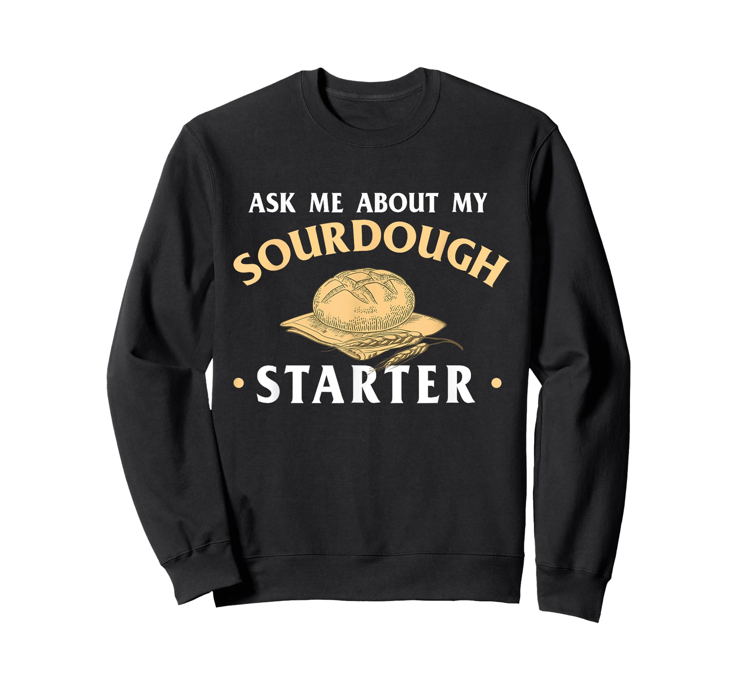 Ask Me About My Sourdough Starter Bread Baking Baker Bakery T-Shirt