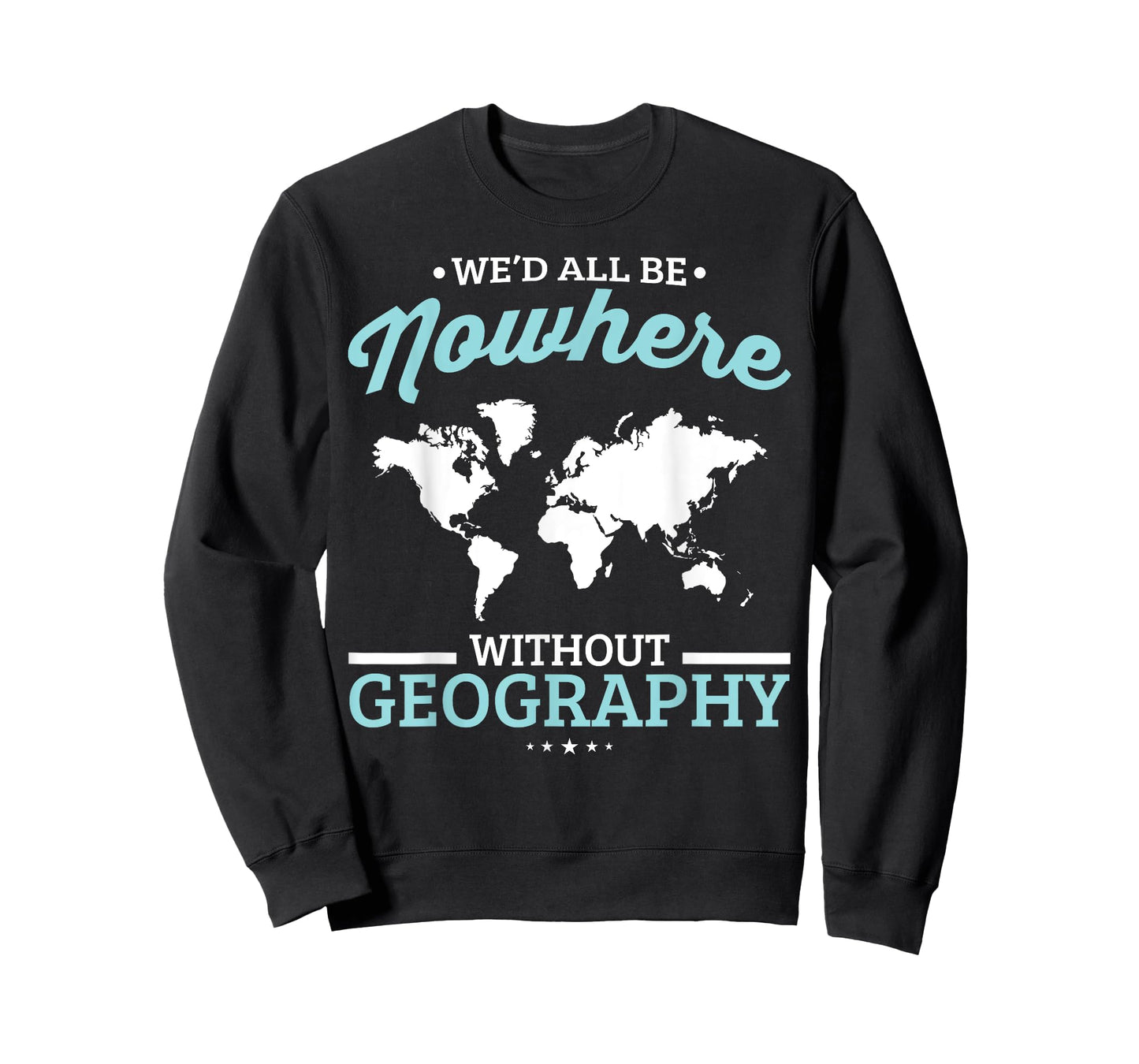 We'd All Be Nowhere Without Geography Funny School T-Shirt T-Shirt