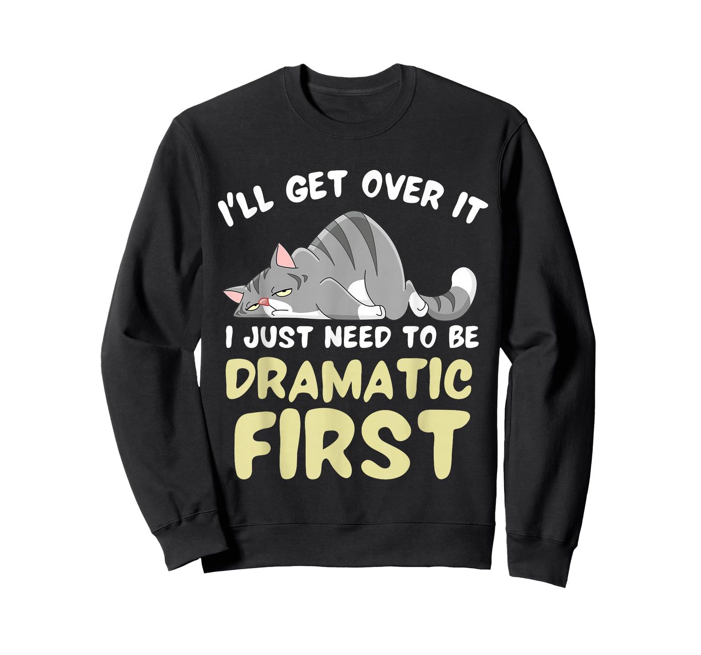 I'll Get Over It I Just Need To Be Dramatic First Funny Cat T-Shirt