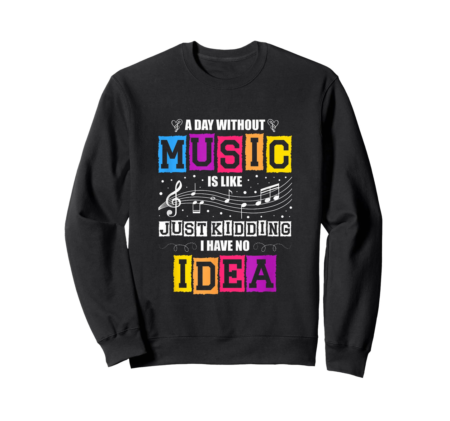 A Day Without Music Is Like Just Kidding I Have No Idea T-Shirt