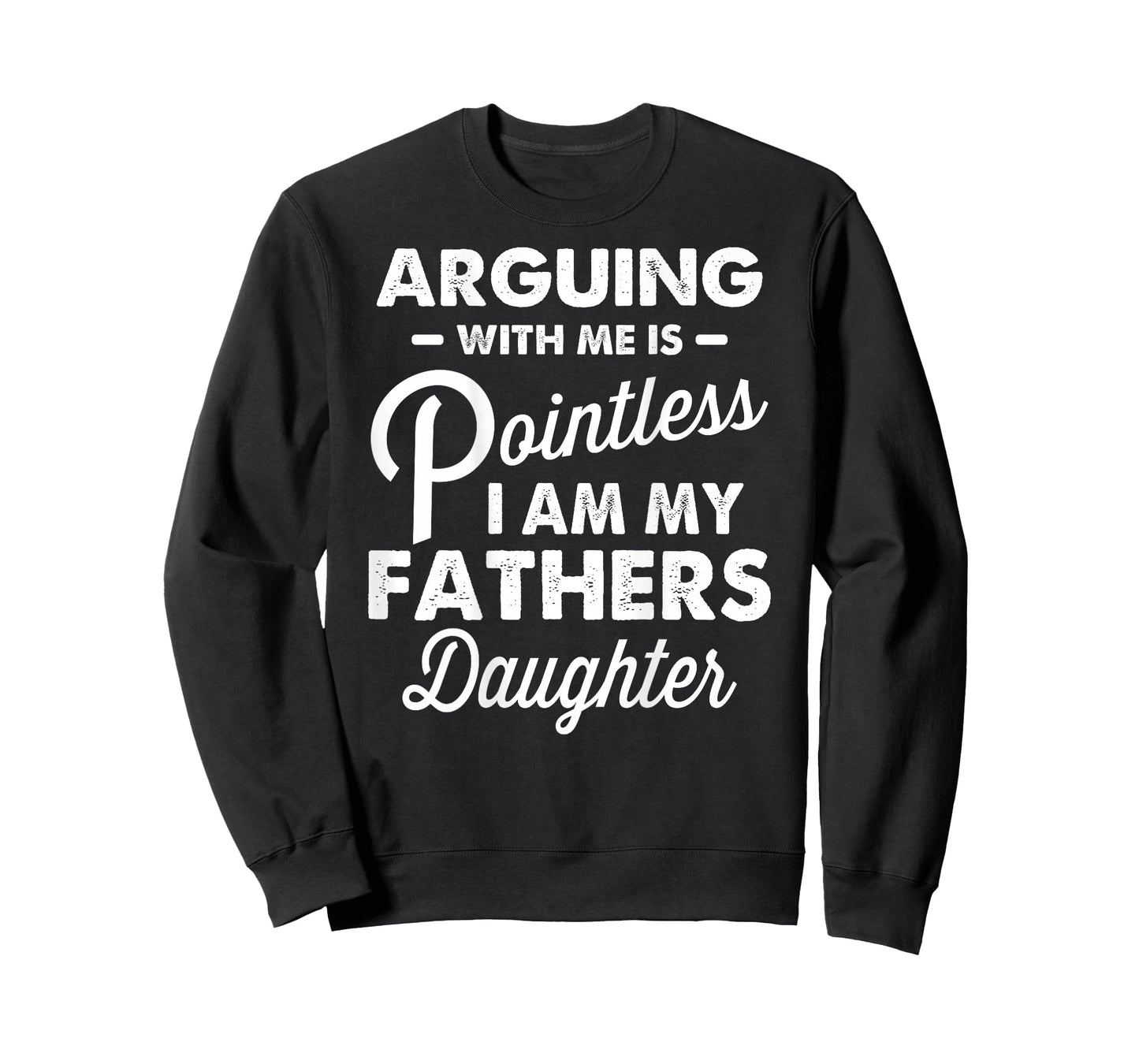 Arguing with Me is Pointless I'm My Fathers Daughter on Back T-Shirt