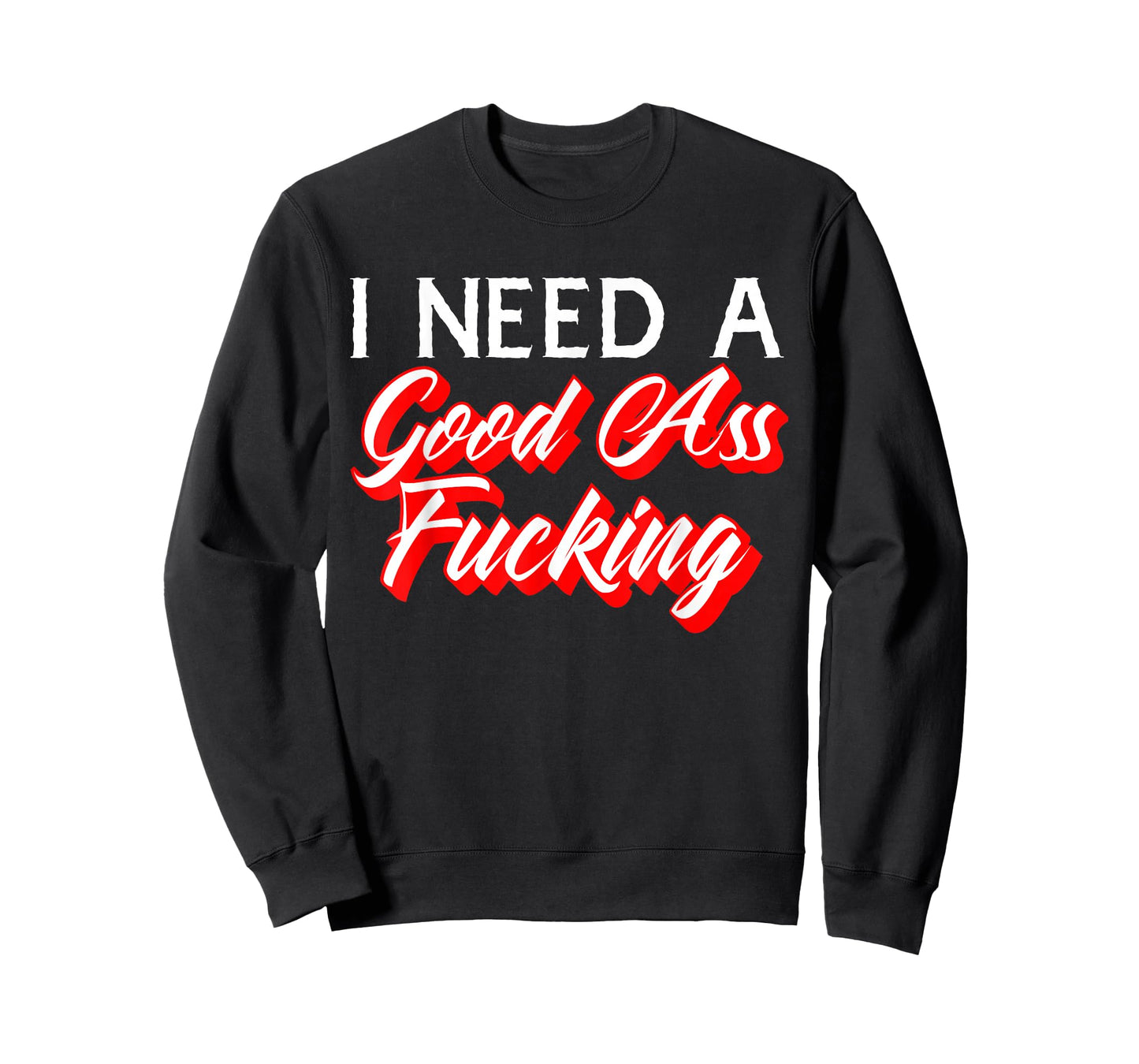 I Need A Good Ass Fucking Naughty Adult Humor T-Shirt