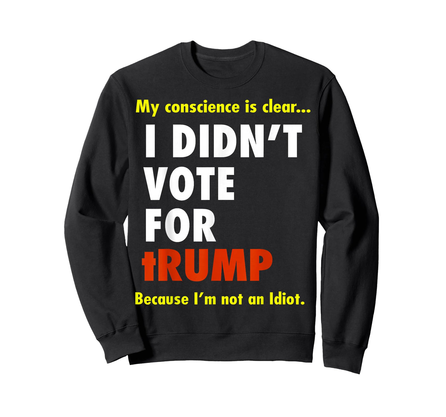My Conscience is Dear I Didn't Vote for Trump I'm Not Idiot T-Shirt