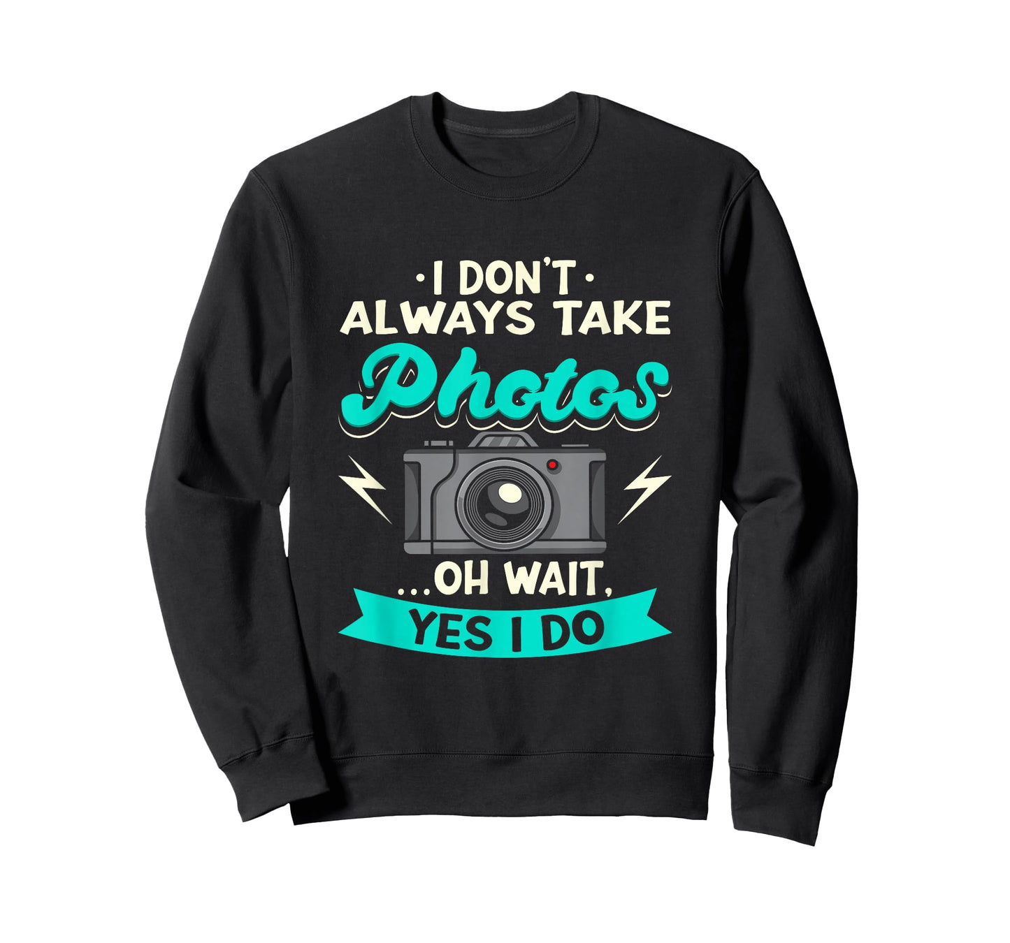 I Don't Always Take Photos Oh Wait Yes I Do Photography T-Shirt