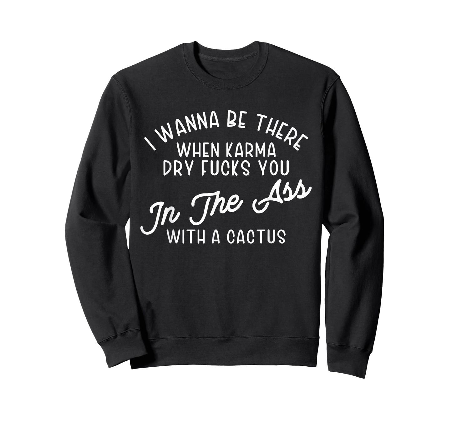 I Wanna Be There When Karma Dry F@@cks You Funny T-Shirt
