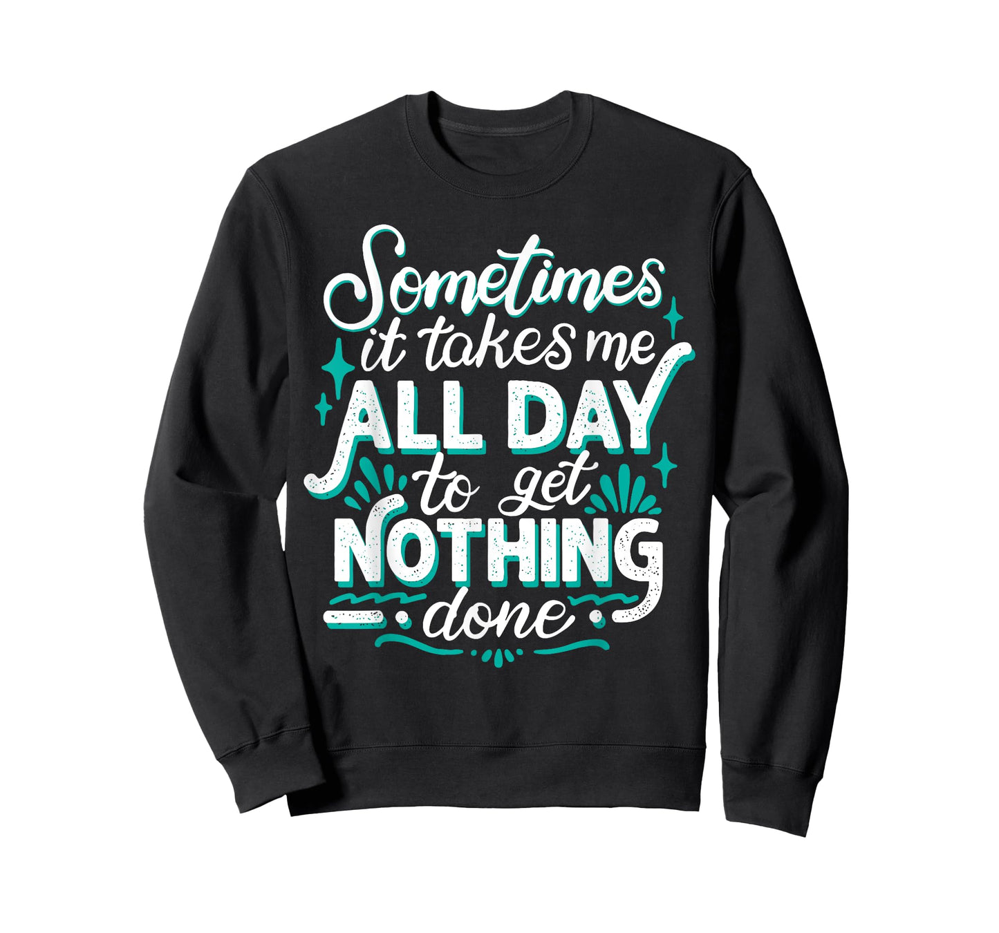 Sometimes It Takes Me All Day To Get Nothing Done T-Shirt