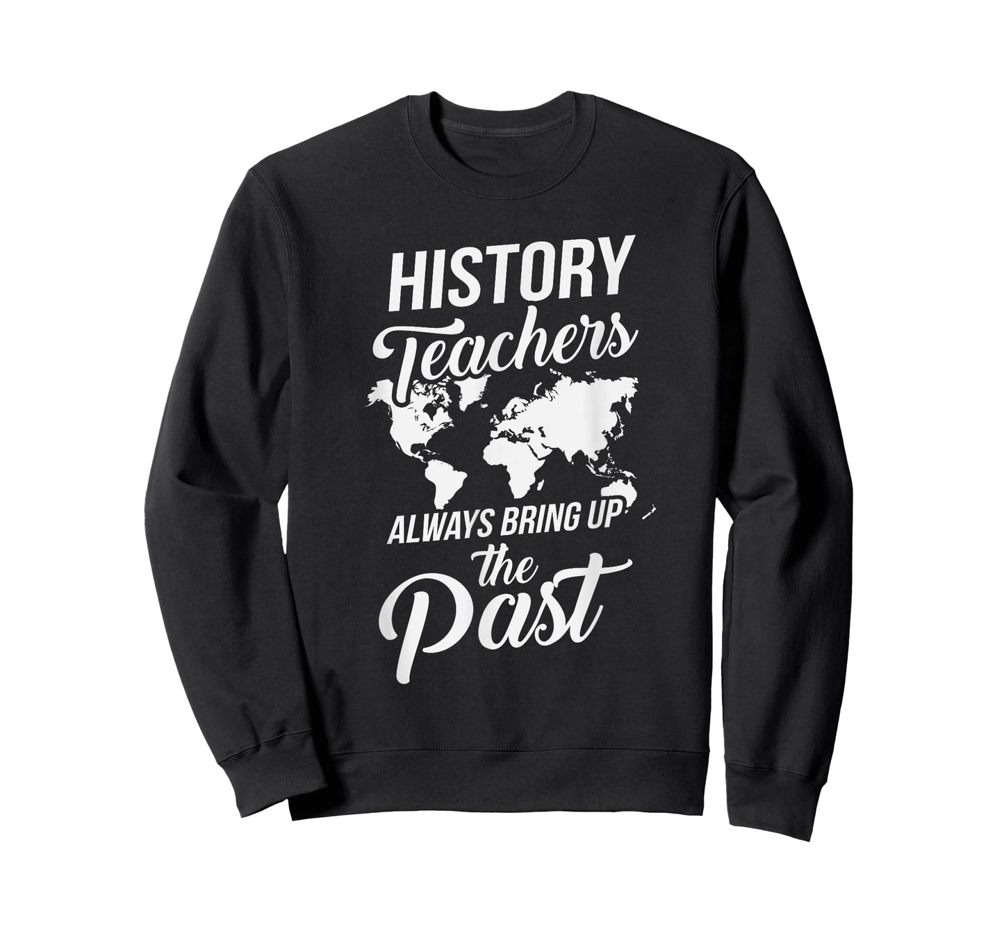 Funny History Teachers Always Bring Up The Past T-Shirt for Men Women Girls Kids