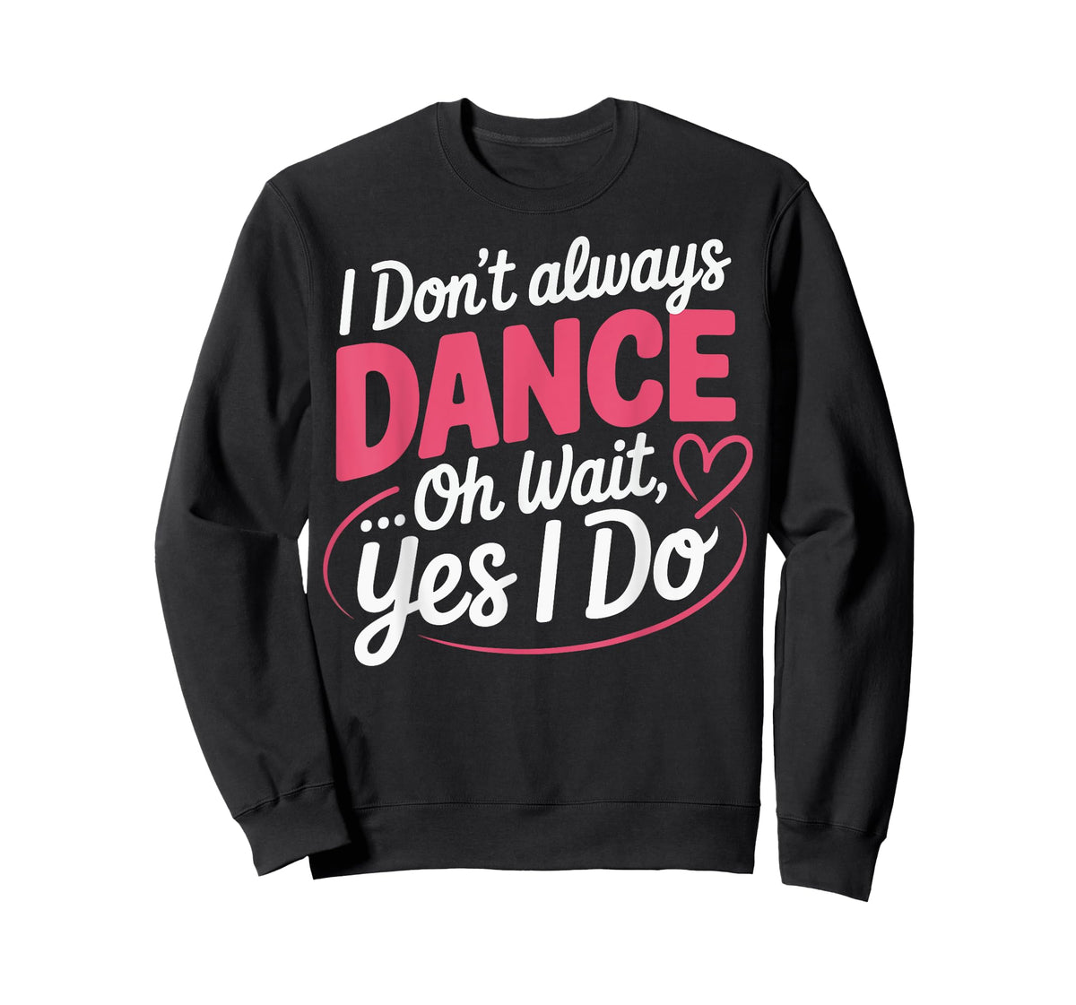 I Don't Always Dance Oh Wait... Yes I Do T-Shirt