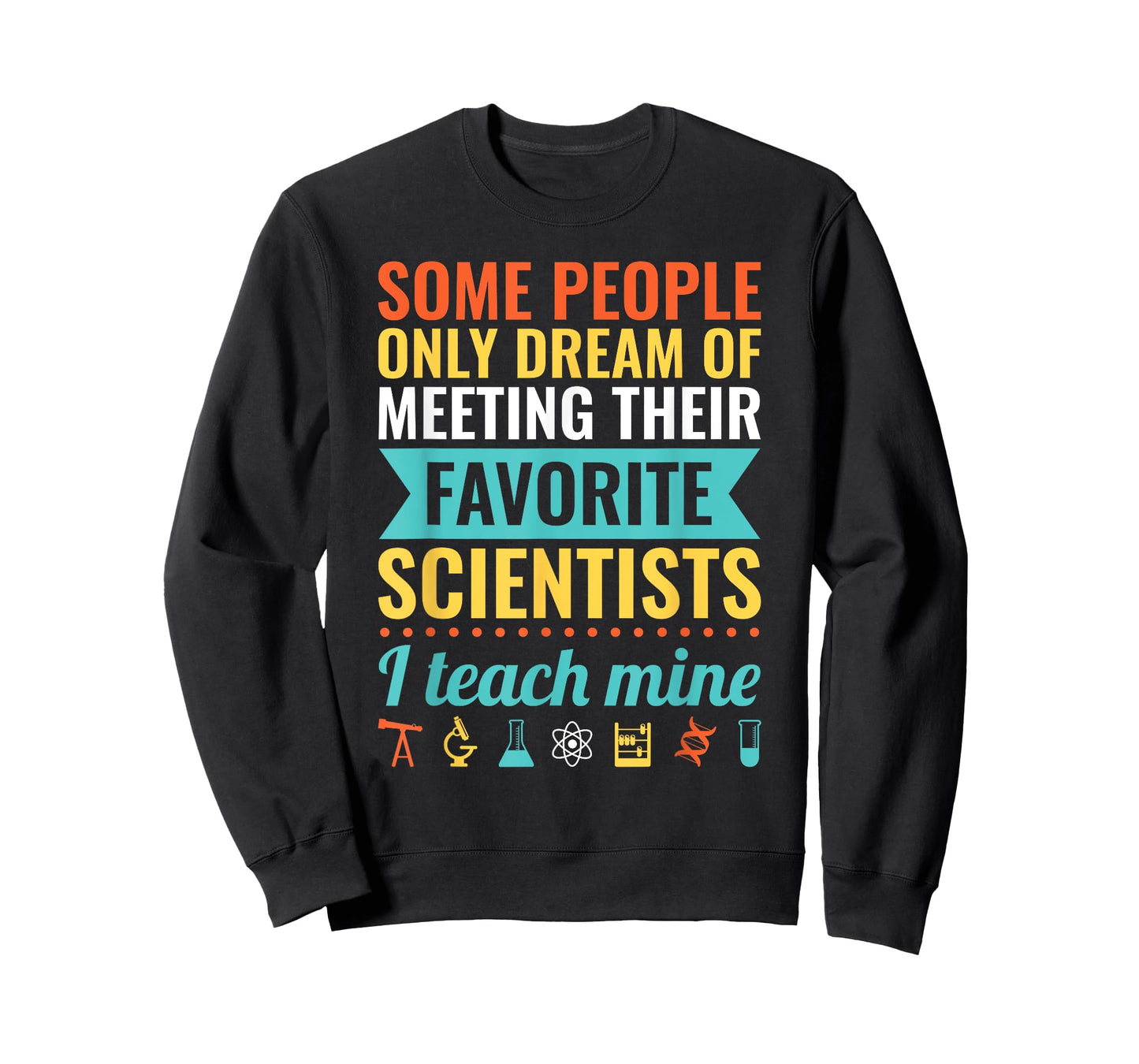 Dream of Meeting their Favorite Scientists I Teach Mine T-Shirt for Men Women