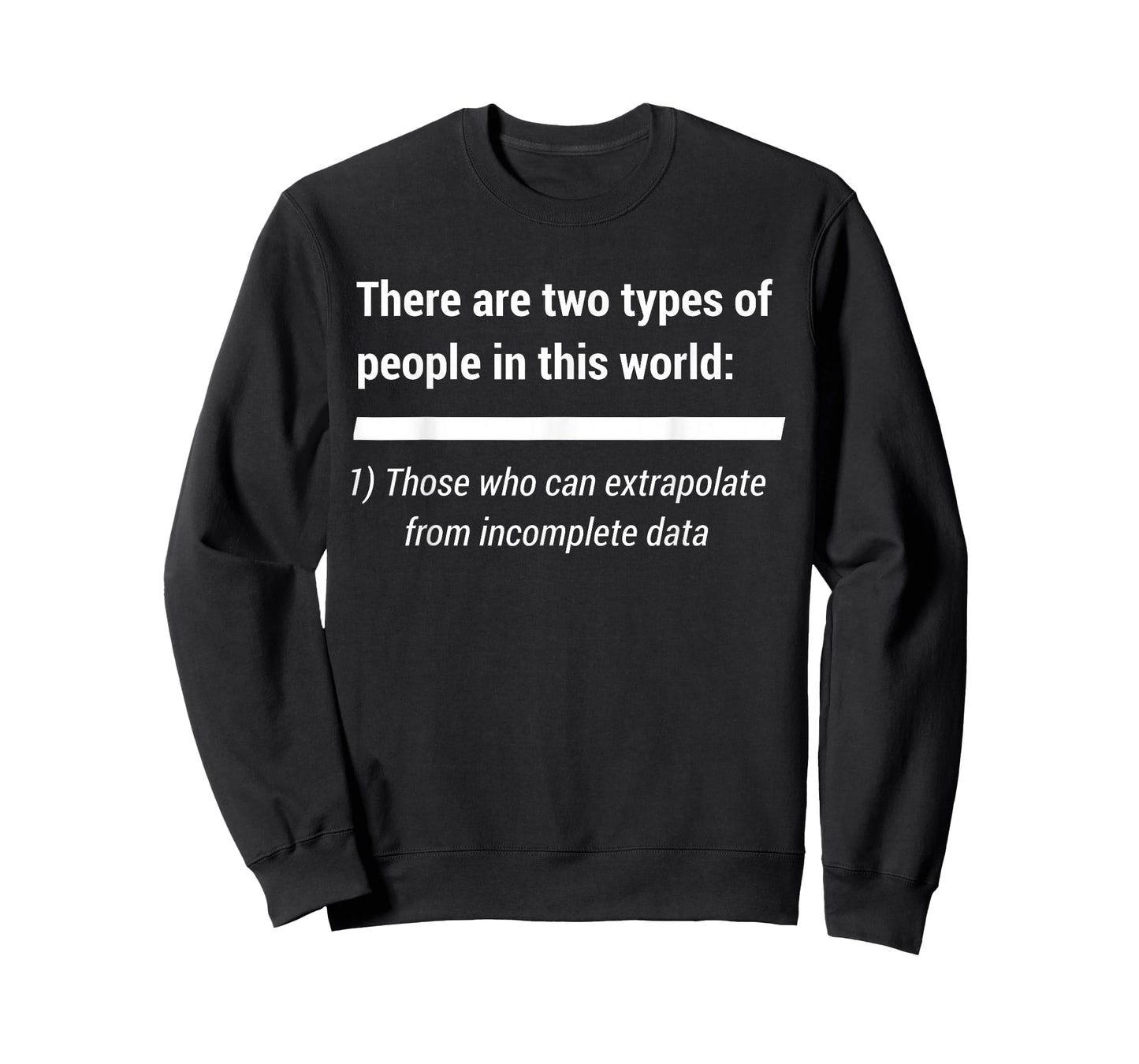 There Are Two Types Of People. Extrapolate incomplete data T-Shirt