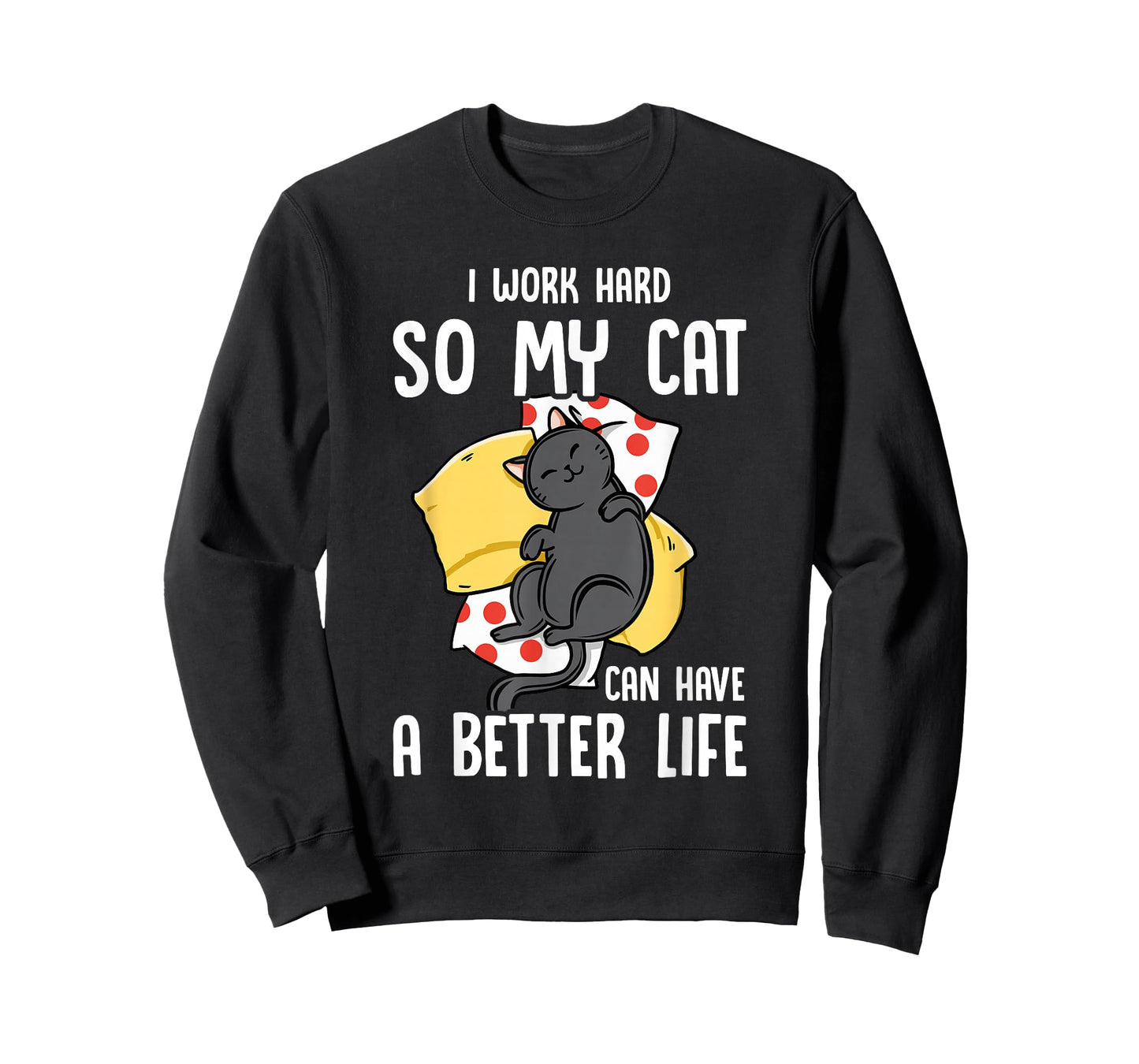 I Work Hard So My Cat Can Have A Better Life - Cat Lover T-Shirt